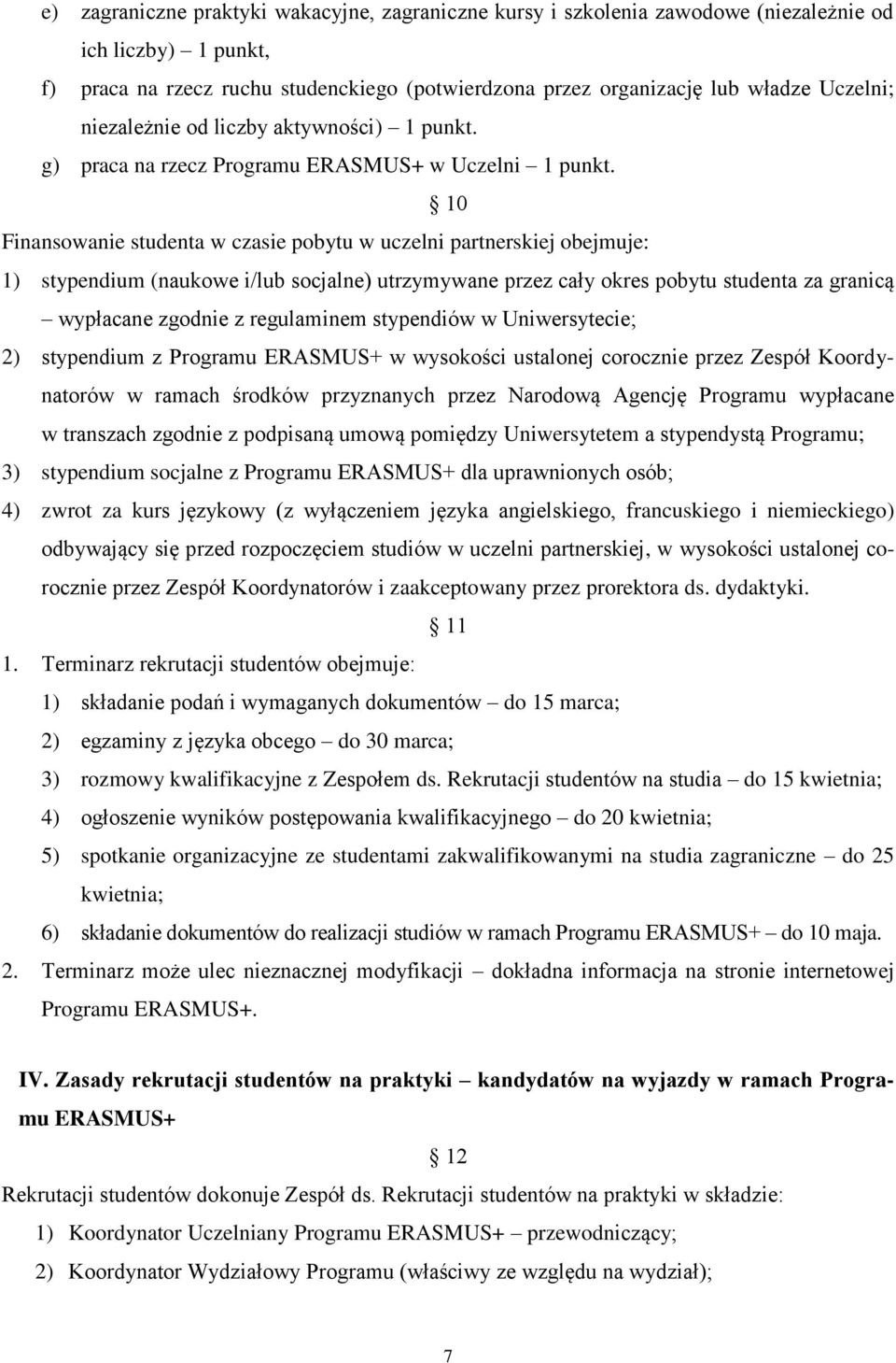 10 Finansowanie studenta w czasie pobytu w uczelni partnerskiej obejmuje: 1) stypendium (naukowe i/lub socjalne) utrzymywane przez cały okres pobytu studenta za granicą wypłacane zgodnie z