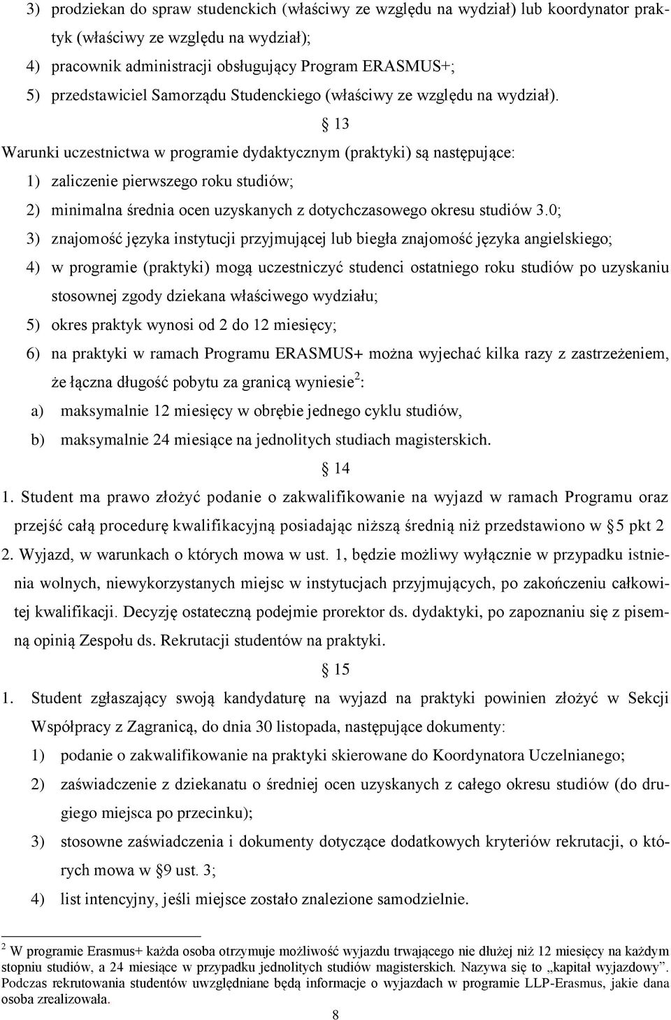 13 Warunki uczestnictwa w programie dydaktycznym (praktyki) są następujące: 1) zaliczenie pierwszego roku studiów; 2) minimalna średnia ocen uzyskanych z dotychczasowego okresu studiów 3.