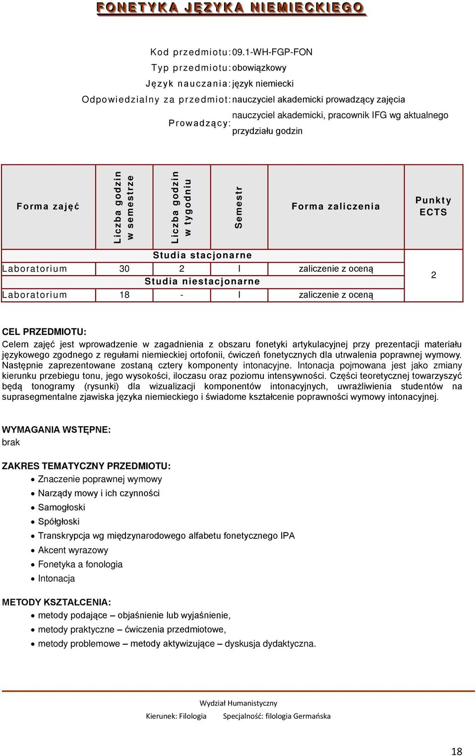 Prowadząc y: przydziału godzin Forma zajęć w semestrze w tygodniu Semestr Forma zaliczenia Punkt y ECTS Laboratorium 30 2 I zaliczenie z oceną Laboratorium 18 - I zaliczenie z oceną 2 CEL PRZEDMIOTU: