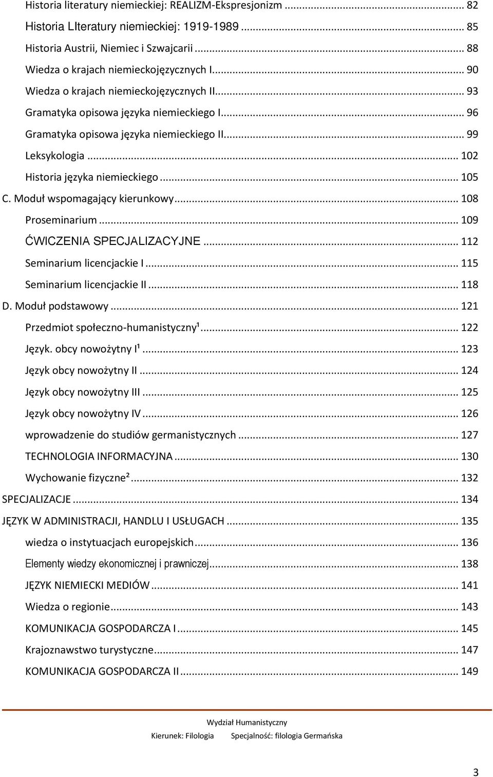 .. 105 C. Moduł wspomagający kierunkowy... 108 Proseminarium... 109 ĆWICZENIA SPECJALIZACYJNE... 112 Seminarium licencjackie I... 115 Seminarium licencjackie II... 118 D. Moduł podstawowy.