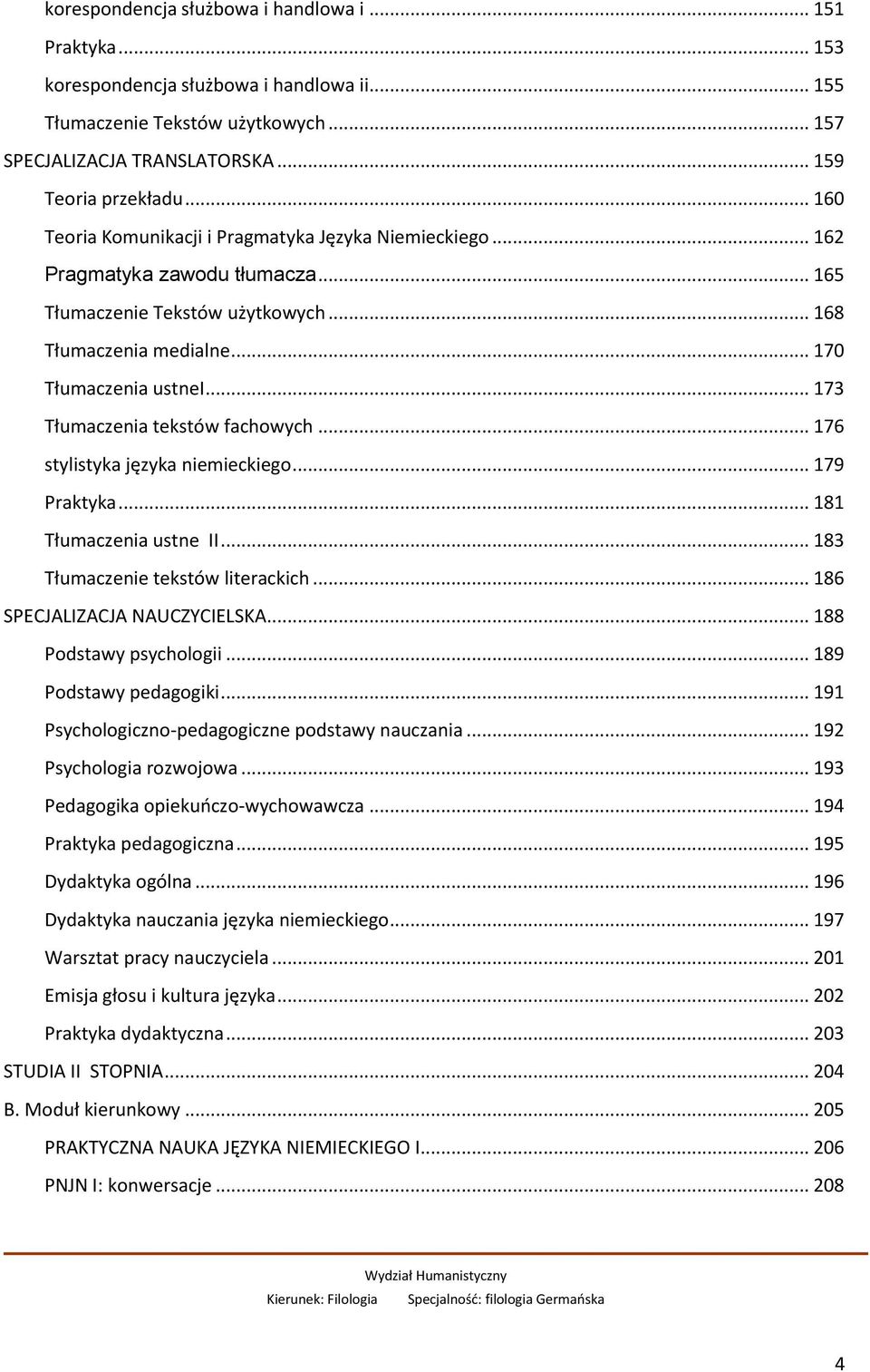 .. 173 Tłumaczenia tekstów fachowych... 176 stylistyka języka niemieckiego... 179 Praktyka... 181 Tłumaczenia ustne II... 183 Tłumaczenie tekstów literackich... 186 SPECJALIZACJA NAUCZYCIELSKA.