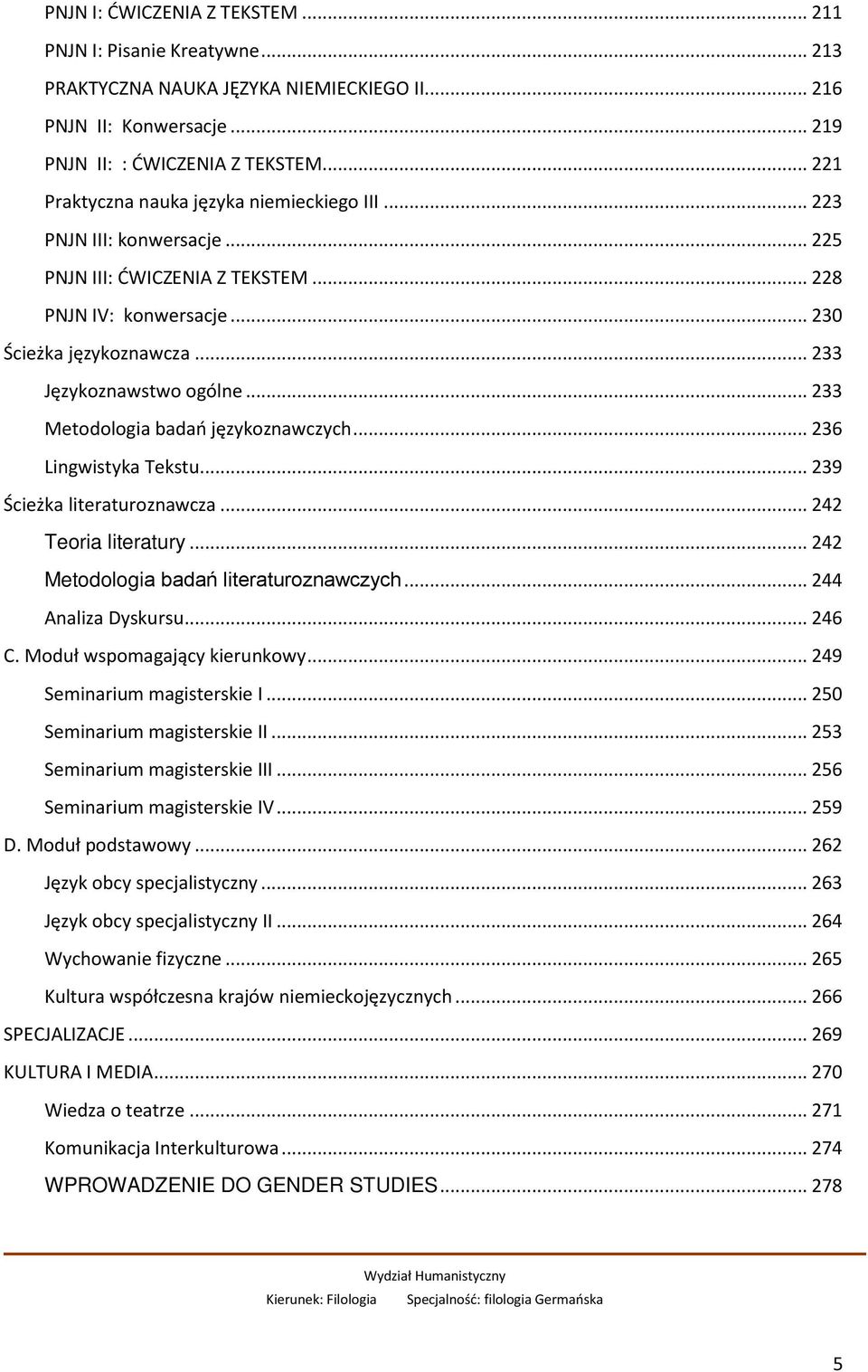 .. 233 Metodologia badań językoznawczych... 236 Lingwistyka Tekstu... 239 Ścieżka literaturoznawcza... 242 Teoria literatury... 242 Metodologia badań literaturoznawczych... 244 Analiza Dyskursu.