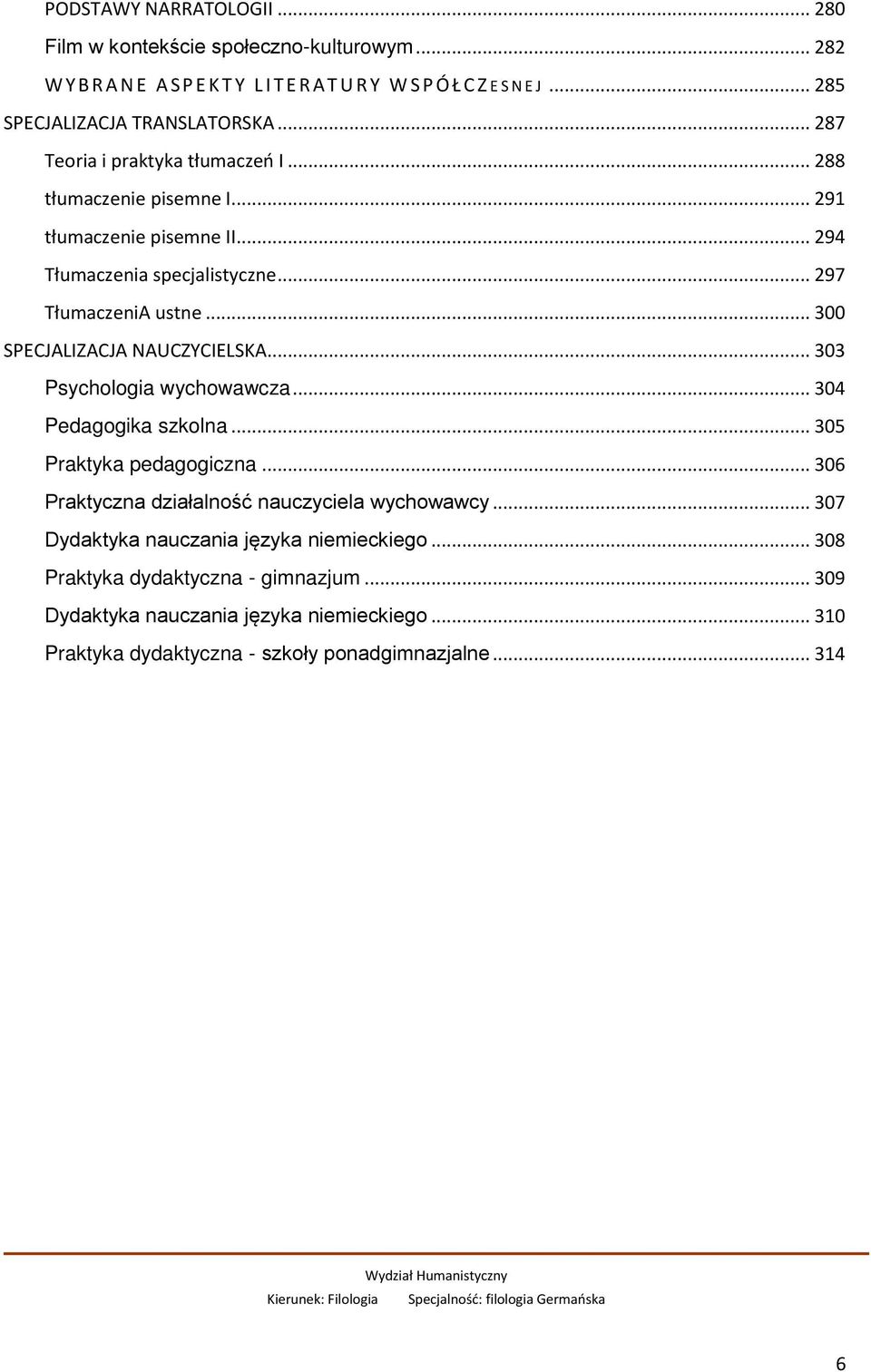.. 297 TłumaczeniA ustne... 300 SPECJALIZACJA NAUCZYCIELSKA... 303 Psychologia wychowawcza... 304 Pedagogika szkolna... 305 Praktyka pedagogiczna.