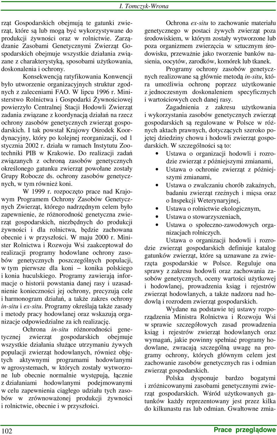 Konsekwencją ratyfikowania Konwencji było utworzenie organizacyjnych struktur zgodnych z zaleceniami FAO. W lipcu 1996 r.