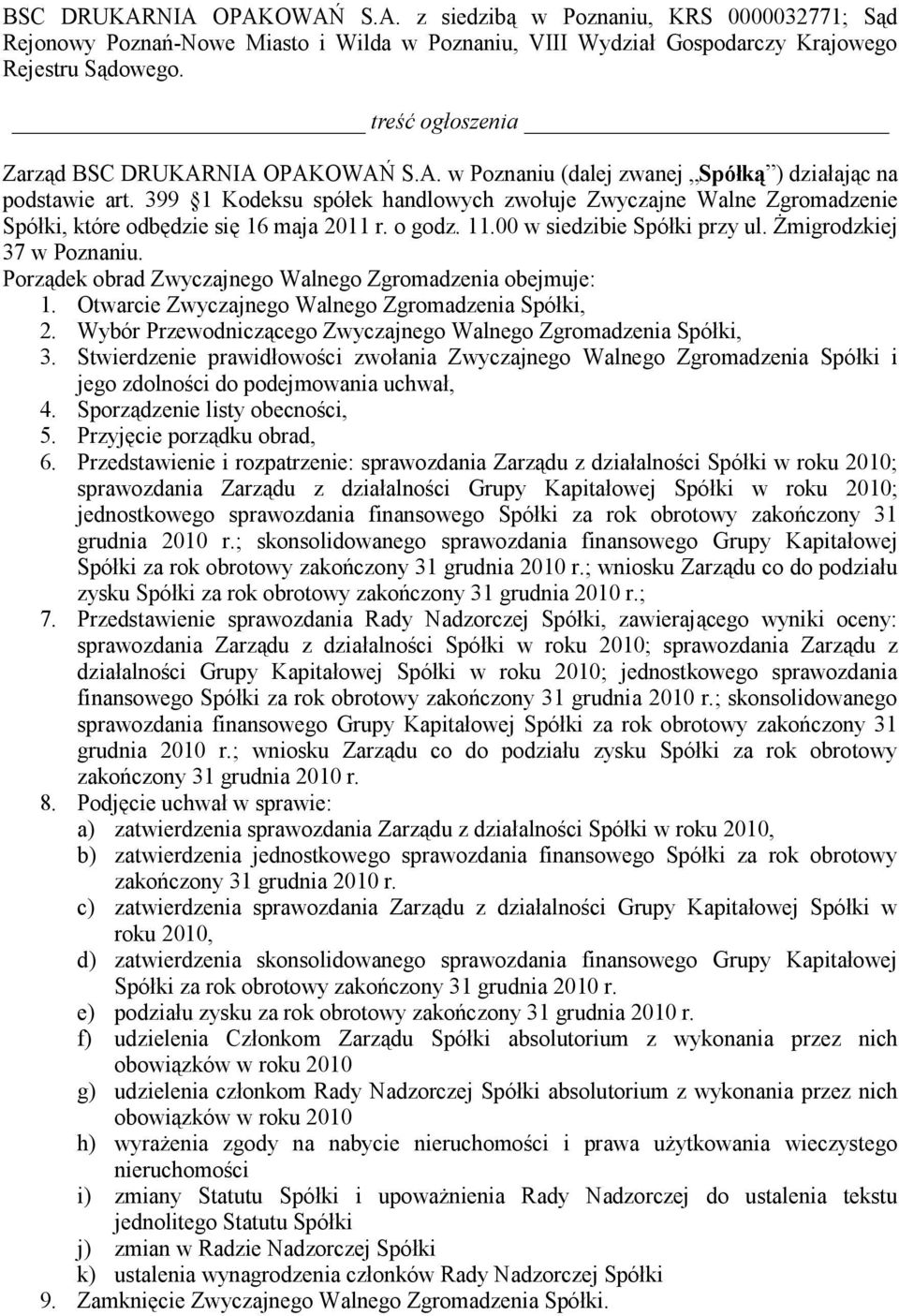 399 1 Kodeksu spółek handlowych zwołuje Zwyczajne Walne Zgromadzenie Spółki, które odbędzie się 16 maja 2011 r. o godz. 11.00 w siedzibie Spółki przy ul. śmigrodzkiej 37 w Poznaniu.