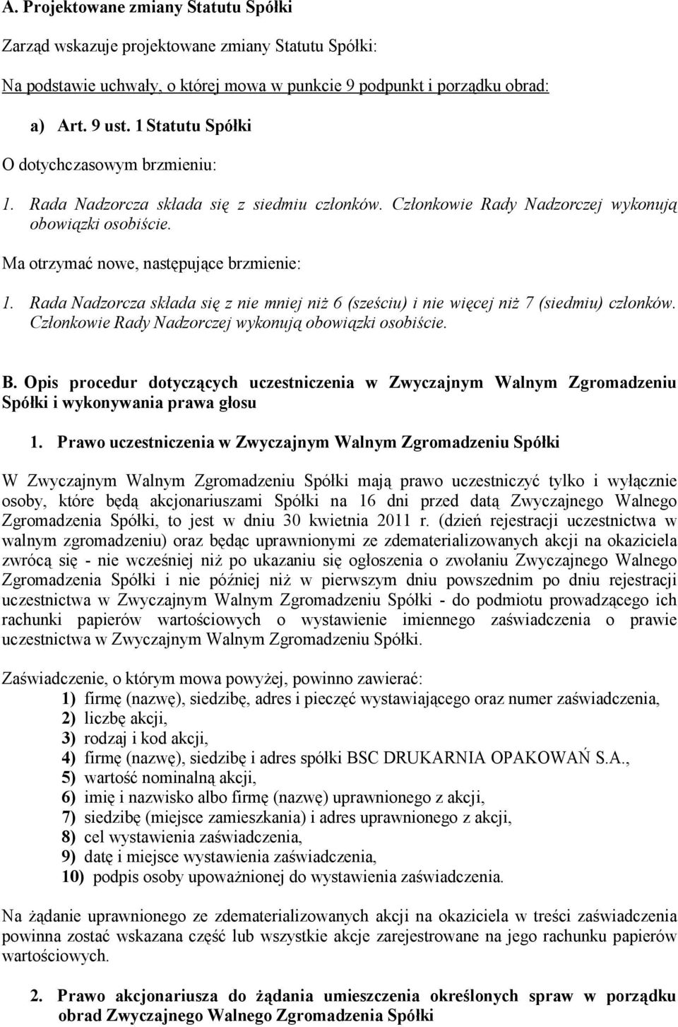 Rada Nadzorcza składa się z nie mniej niŝ 6 (sześciu) i nie więcej niŝ 7 (siedmiu) członków. Członkowie Rady Nadzorczej wykonują obowiązki osobiście. B.