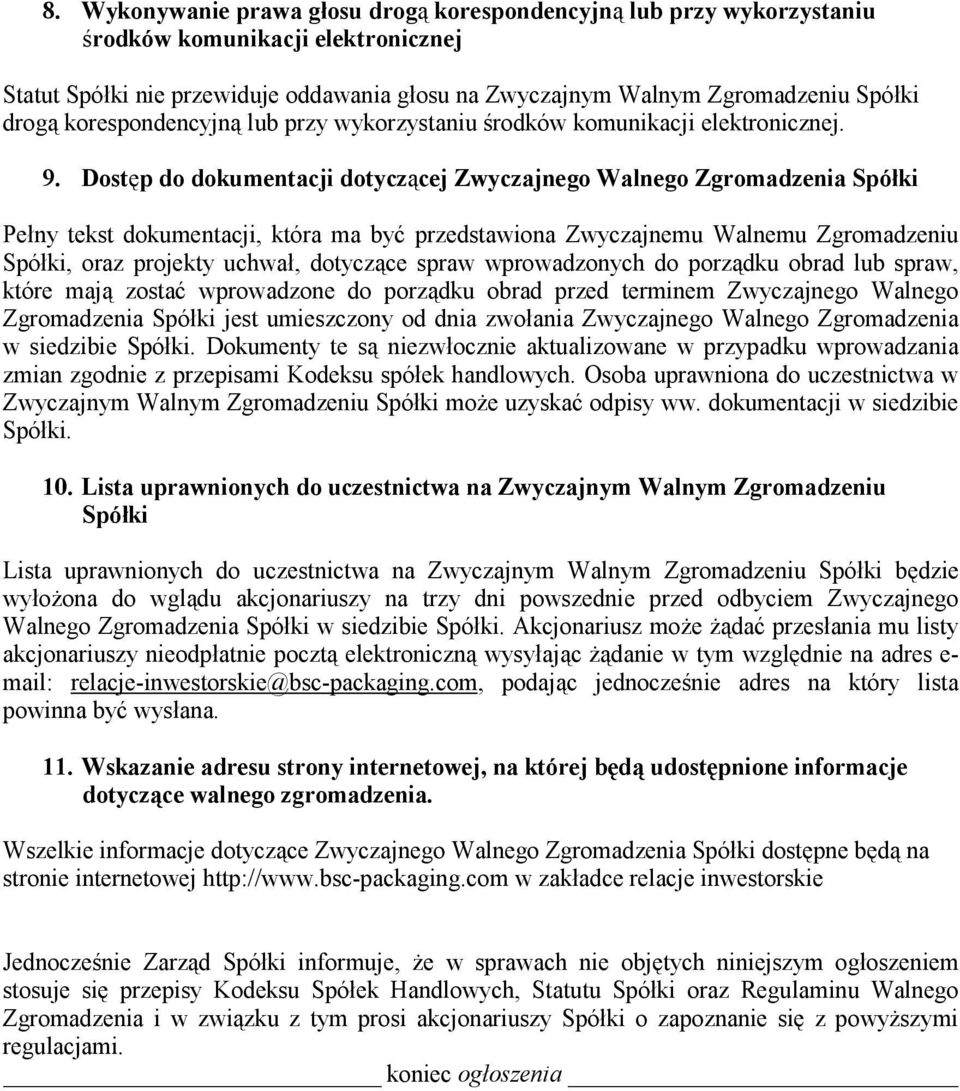 Dostęp do dokumentacji dotyczącej Zwyczajnego Walnego Zgromadzenia Spółki Pełny tekst dokumentacji, która ma być przedstawiona Zwyczajnemu Walnemu Zgromadzeniu Spółki, oraz projekty uchwał, dotyczące