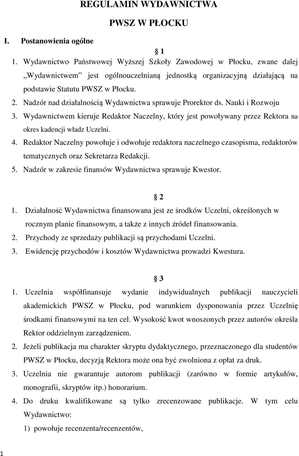 Nadzór nad działalnością Wydawnictwa sprawuje Prorektor ds. Nauki i Rozwoju 3. Wydawnictwem kieruje Redaktor Naczelny, który jest powoływany przez Rektora na okres kadencji władz Uczelni. 4.