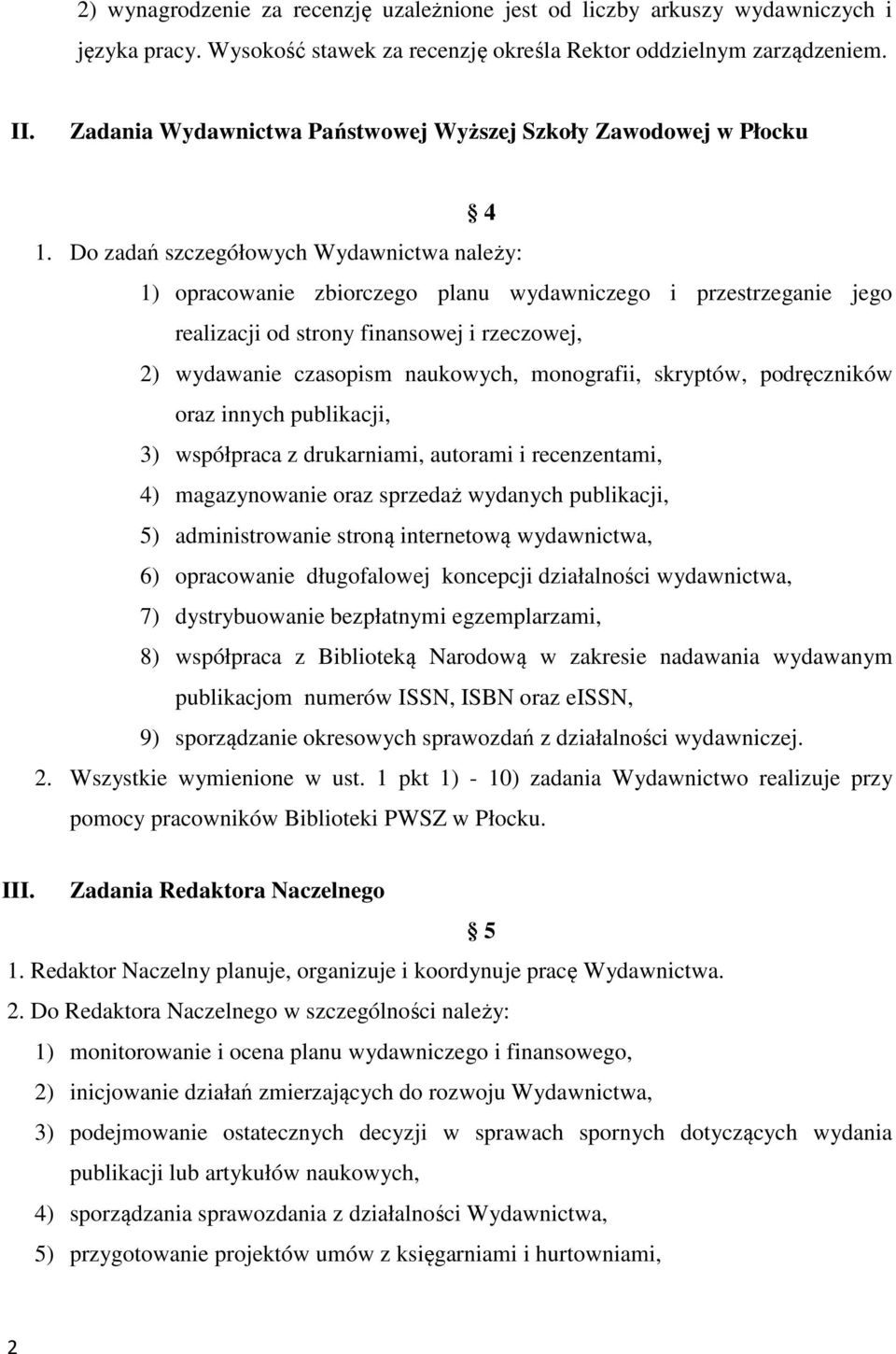 Do zadań szczegółowych Wydawnictwa należy: 1) opracowanie zbiorczego planu wydawniczego i przestrzeganie jego realizacji od strony finansowej i rzeczowej, 2) wydawanie czasopism naukowych,