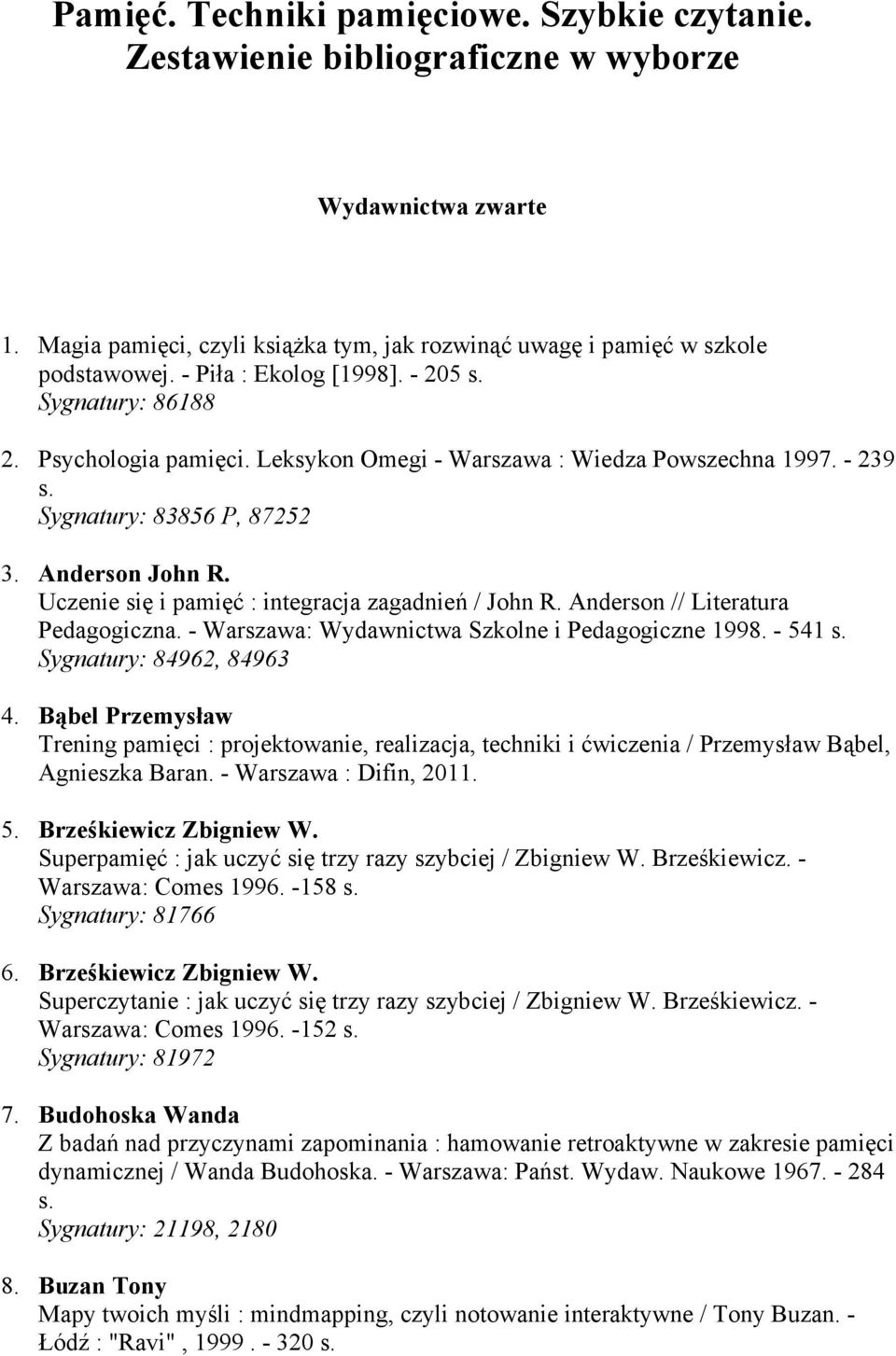 Uczenie się i pamięć : integracja zagadnień / John R. Anderson // Literatura Pedagogiczna. - Warszawa: Wydawnictwa Szkolne i Pedagogiczne 1998. - 541 s. Sygnatury: 84962, 84963 4.