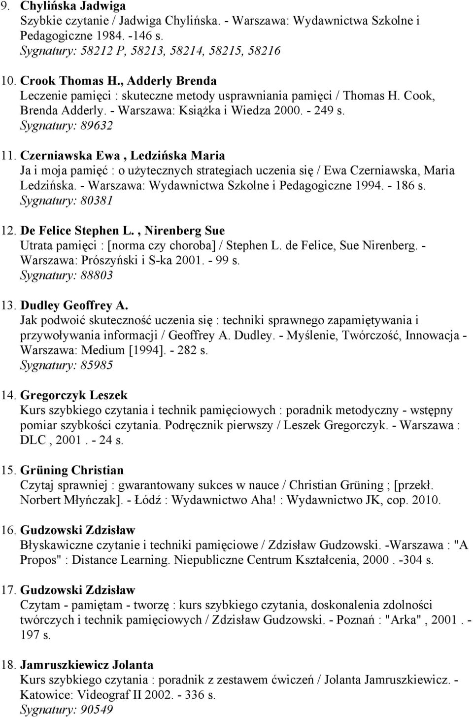 Czerniawska Ewa, Ledzińska Maria Ja i moja pamięć : o uŝytecznych strategiach uczenia się / Ewa Czerniawska, Maria Ledzińska. - Warszawa: Wydawnictwa Szkolne i Pedagogiczne 1994. - 186 s.