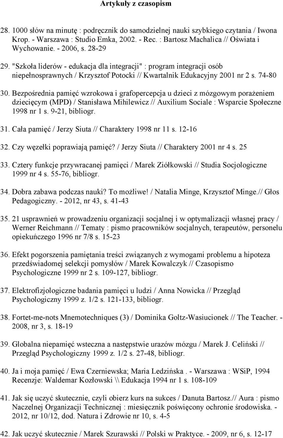 Bezpośrednia pamięć wzrokowa i grafopercepcja u dzieci z mózgowym poraŝeniem dziecięcym (MPD) / Stanisława Mihilewicz // Auxilium Sociale : Wsparcie Społeczne 1998 nr 1 s. 9-21, bibliogr. 31.