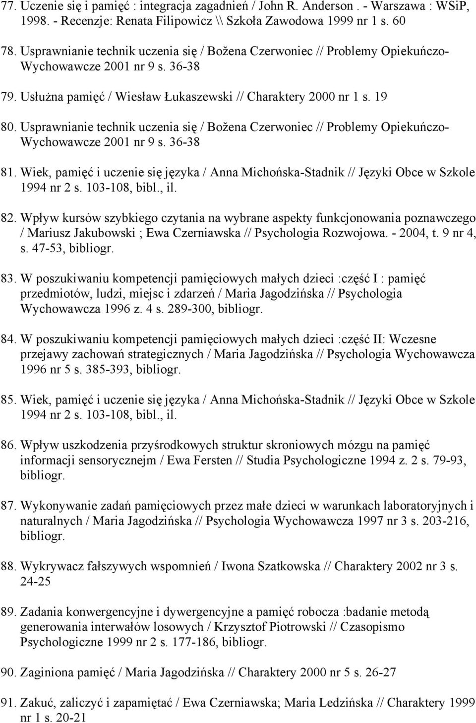 Usprawnianie technik uczenia się / Božena Czerwoniec // Problemy Opiekuńczo- Wychowawcze 2001 nr 9 s. 36-38 81.