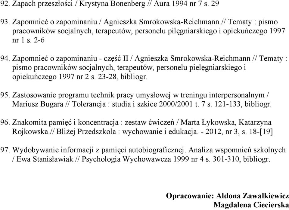 Zapomnieć o zapominaniu - część II / Agnieszka Smrokowska-Reichmann // Tematy : pismo pracowników socjalnych, terapeutów, personelu pielęgniarskiego i opiekuńczego 1997 nr 2 s. 23-28, bibliogr. 95.