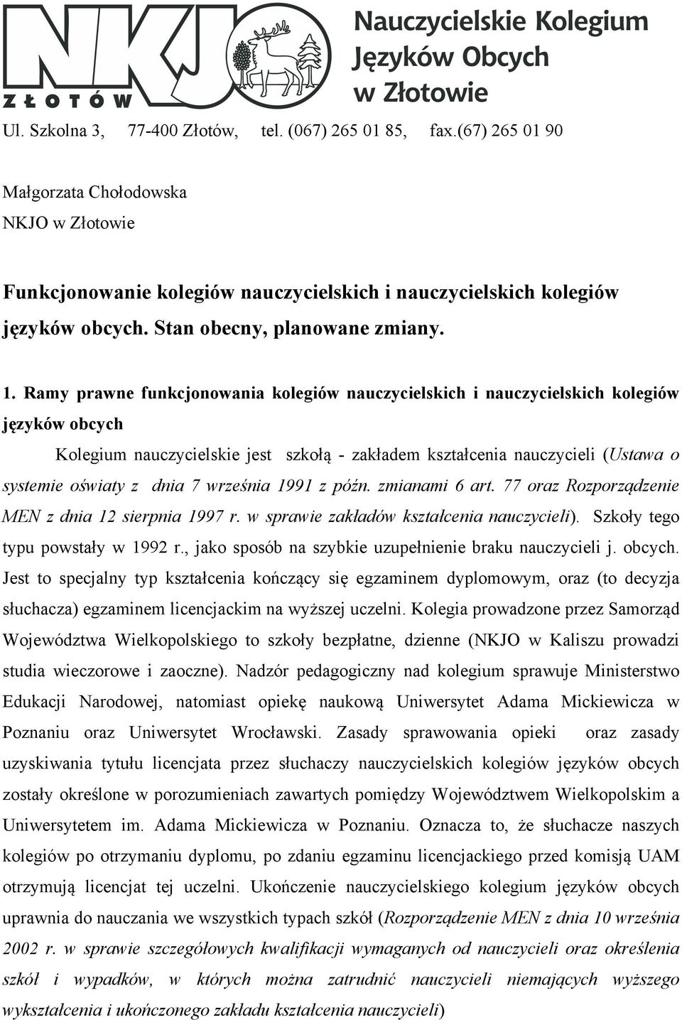 Ramy prawne funkcjonowania kolegiów nauczycielskich i nauczycielskich kolegiów języków obcych Kolegium nauczycielskie jest szkołą - zakładem kształcenia nauczycieli (Ustawa o systemie oświaty z dnia