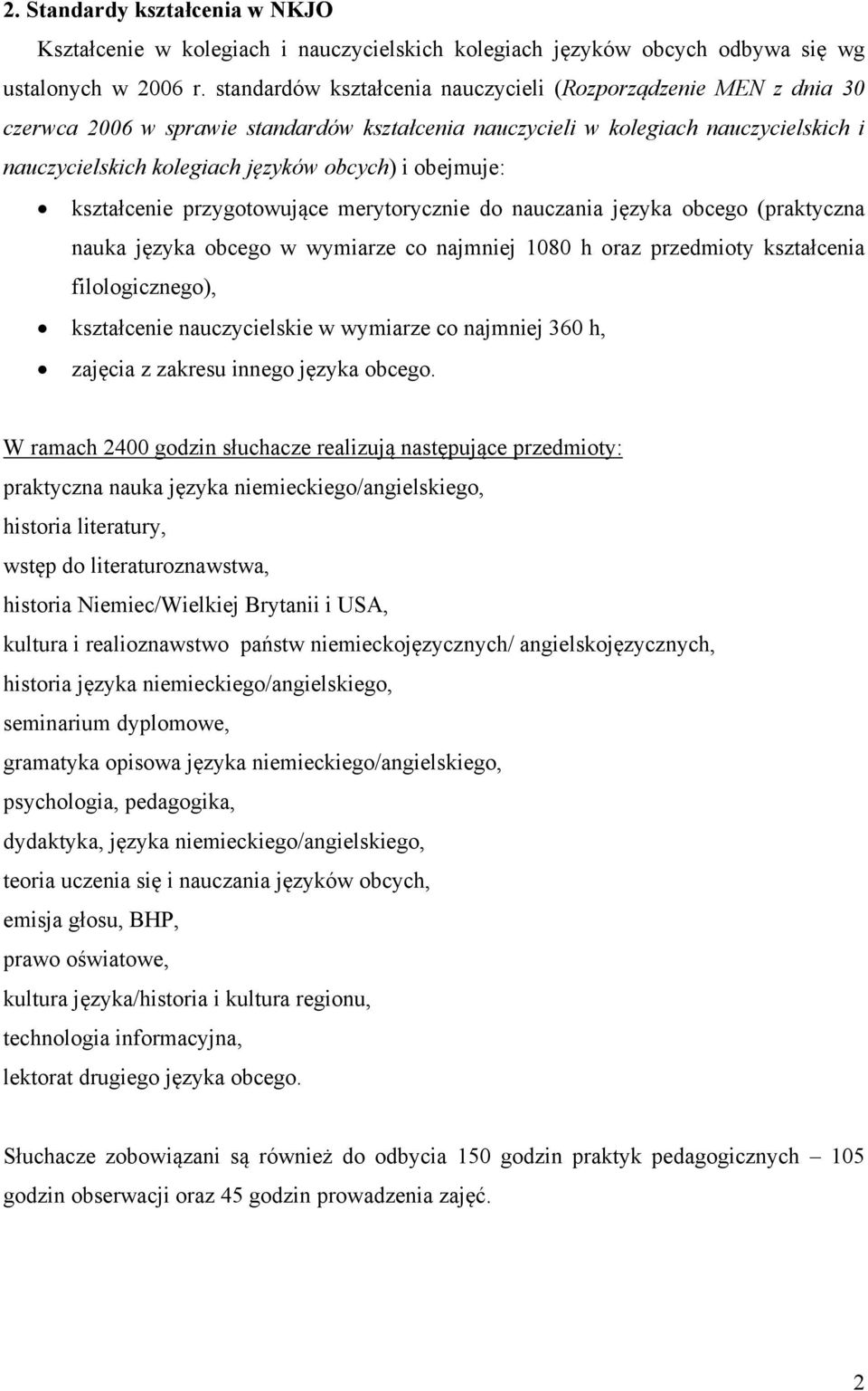 obejmuje: kształcenie przygotowujące merytorycznie do nauczania języka obcego (praktyczna nauka języka obcego w wymiarze co najmniej 1080 h oraz przedmioty kształcenia filologicznego), kształcenie