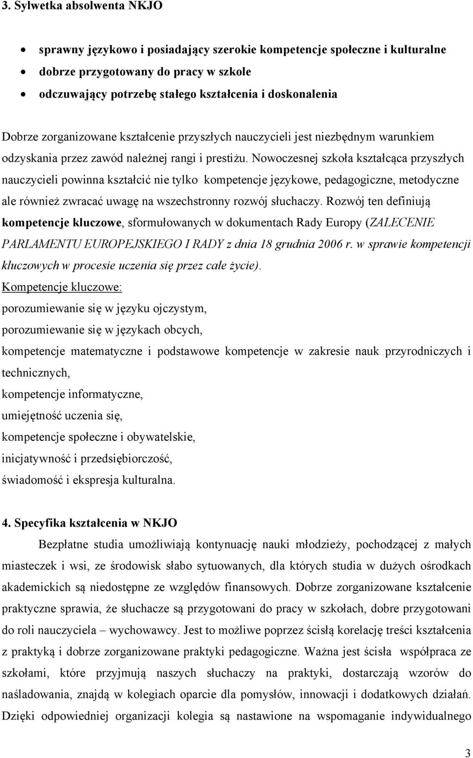 Nowoczesnej szkoła kształcąca przyszłych nauczycieli powinna kształcić nie tylko kompetencje językowe, pedagogiczne, metodyczne ale również zwracać uwagę na wszechstronny rozwój słuchaczy.