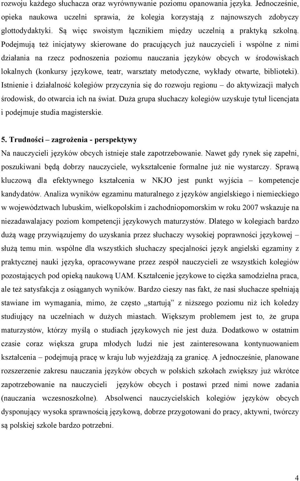 Podejmują też inicjatywy skierowane do pracujących już nauczycieli i wspólne z nimi działania na rzecz podnoszenia poziomu nauczania języków obcych w środowiskach lokalnych (konkursy językowe, teatr,