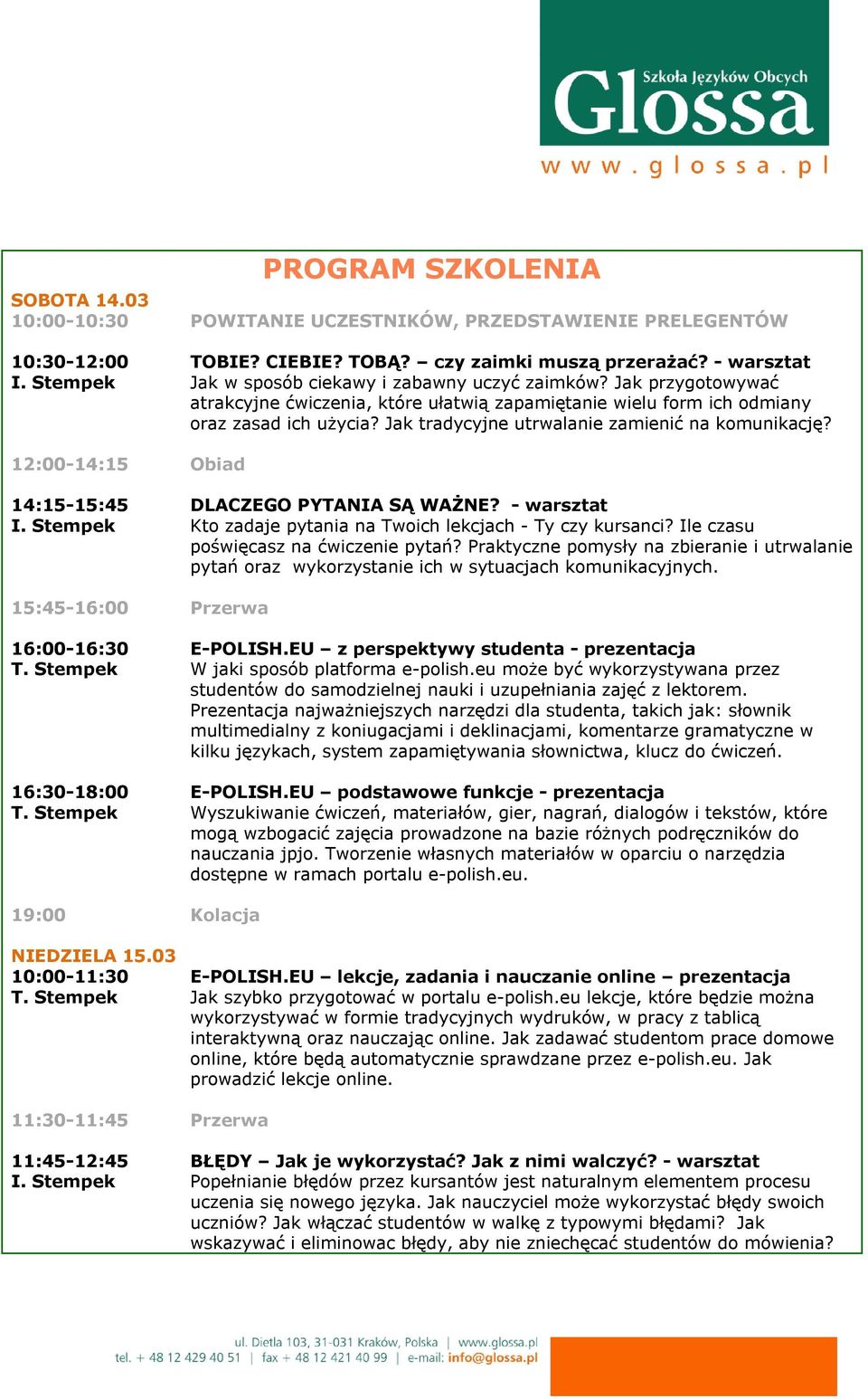 Jak tradycyjne utrwalanie zamienić na komunikację? 12:00-14:15 Obiad 14:15-15:45 DLACZEGO PYTANIA SĄ WAŻNE? - warsztat I. Stempek Kto zadaje pytania na Twoich lekcjach - Ty czy kursanci?