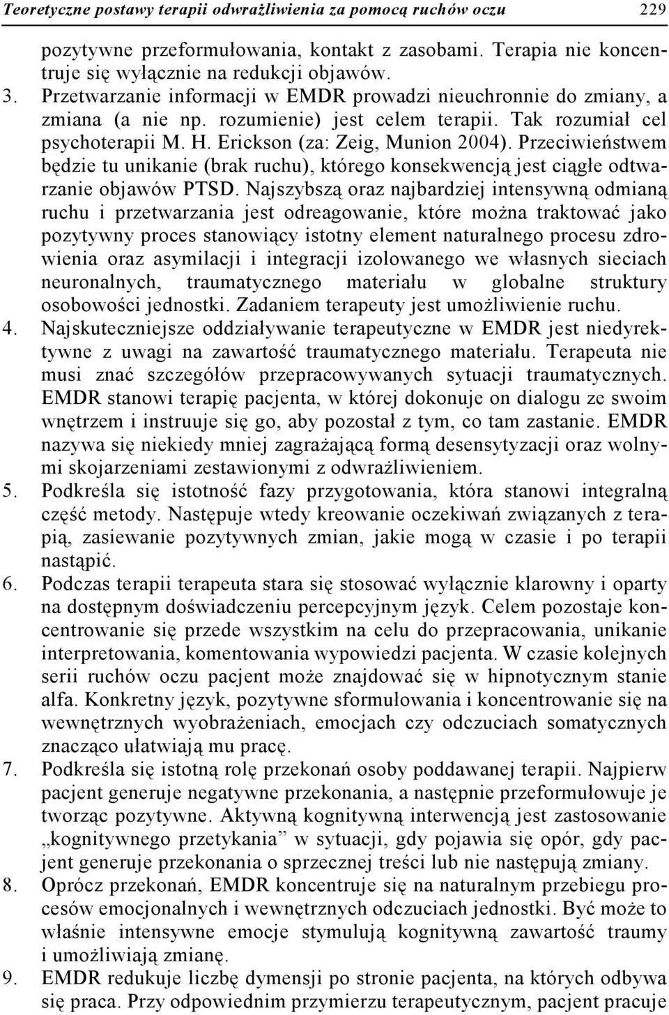 Przeciwieństwem będzie tu unikanie (brak ruchu), którego konsekwencją jest ciągłe odtwarzanie objawów PTSD.