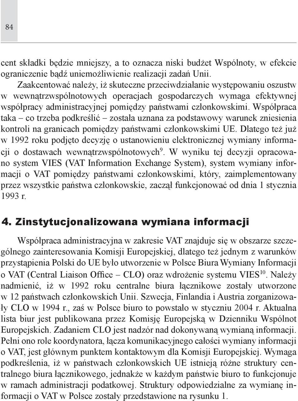 Współpraca taka co trzeba podkreślić została uznana za podstawowy warunek zniesienia kontroli na granicach pomiędzy państwami członkowskimi UE.