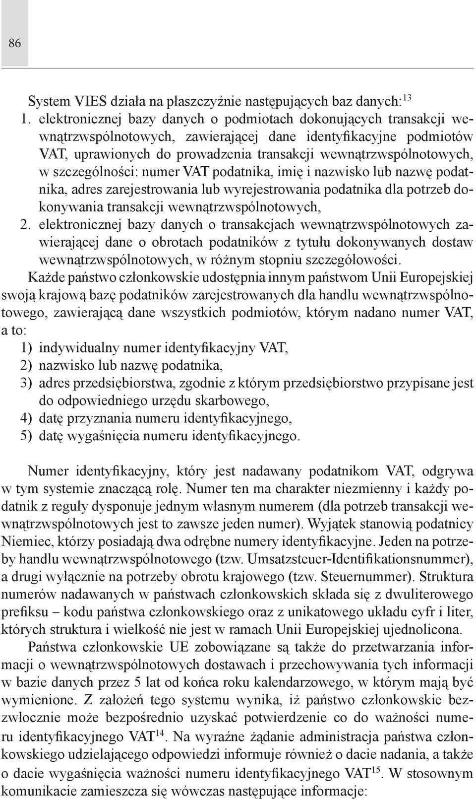 szczególności: numer VAT podatnika, imię i nazwisko lub nazwę podatnika, adres zarejestrowania lub wyrejestrowania podatnika dla potrzeb dokonywania transakcji wewnątrzwspólnotowych, 2.