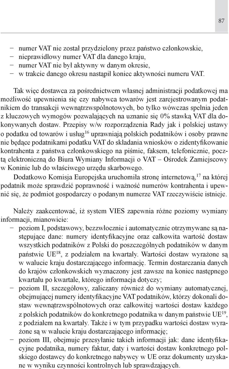 Tak więc dostawca za pośrednictwem własnej administracji podatkowej ma możliwość upewnienia się czy nabywca towarów jest zarejestrowanym podatnikiem do transakcji wewnątrzwspólnotowych, bo tylko