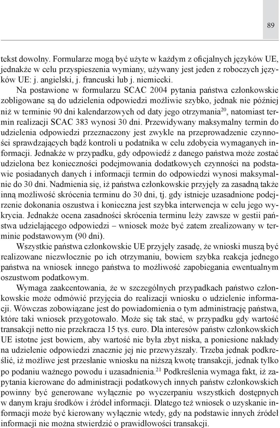 Na postawione w formularzu SCAC 2004 pytania państwa członkowskie zobligowane są do udzielenia odpowiedzi możliwie szybko, jednak nie później niż w terminie 90 dni kalendarzowych od daty jego
