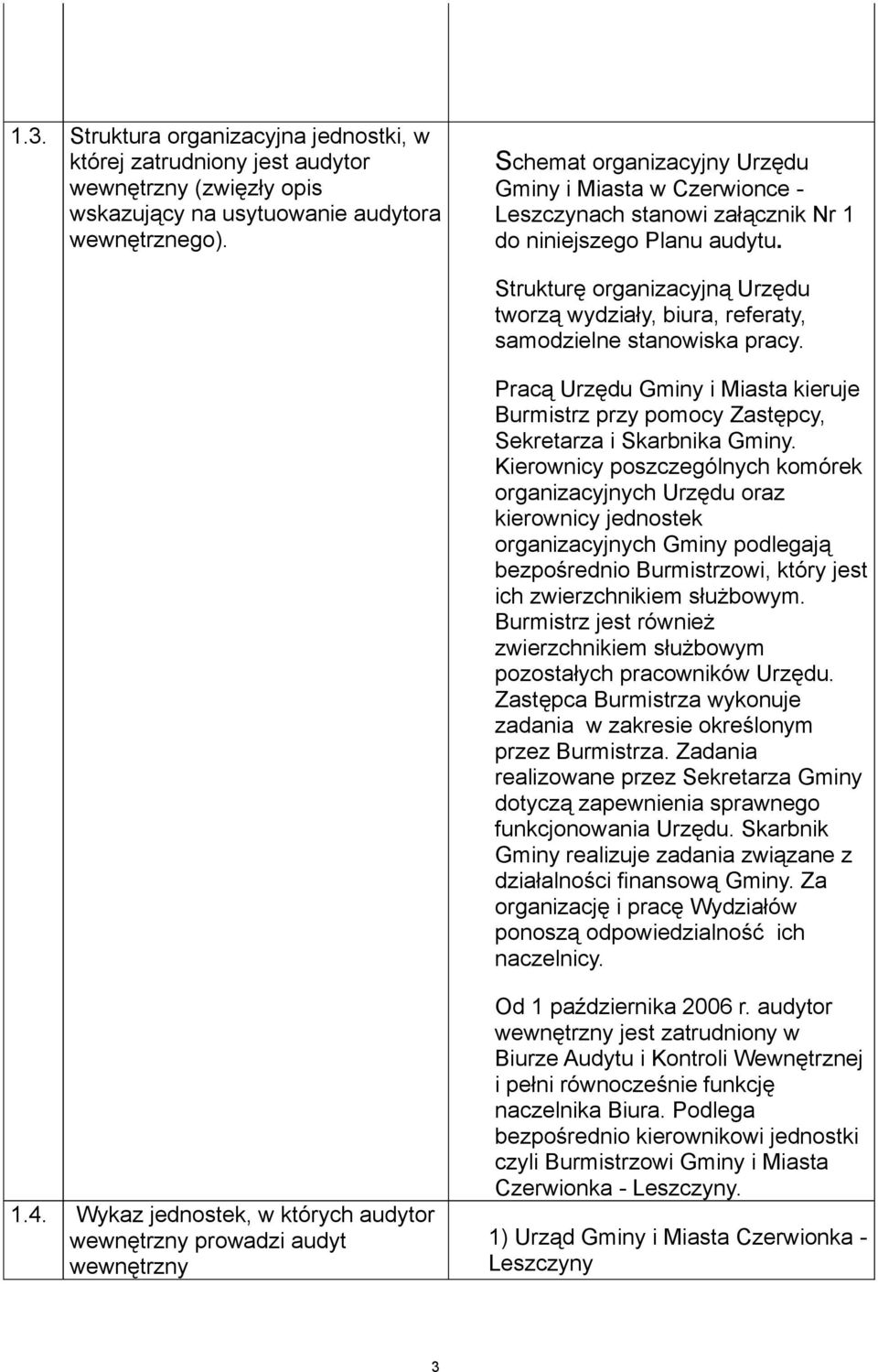 Strukturę organizacyjną Urzędu tworzą wydziały, biura, referaty, samodzielne stanowiska pracy. Pracą Urzędu Gminy i Miasta kieruje Burmistrz przy pomocy Zastępcy, Sekretarza i Skarbnika Gminy.