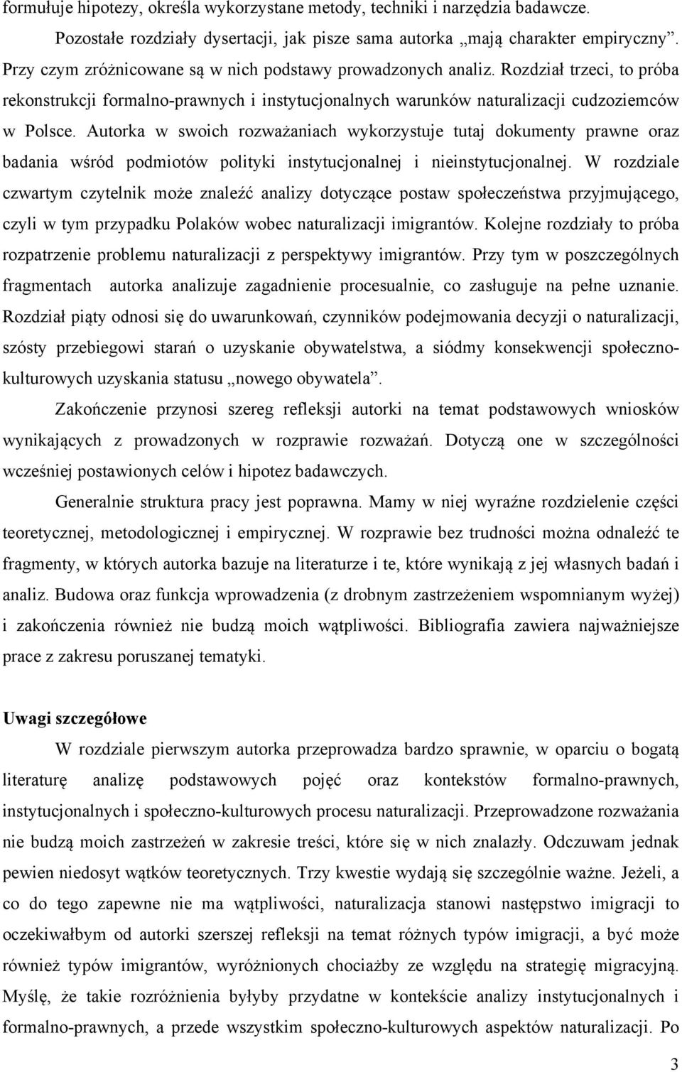 Autorka w swoich rozważaniach wykorzystuje tutaj dokumenty prawne oraz badania wśród podmiotów polityki instytucjonalnej i nieinstytucjonalnej.
