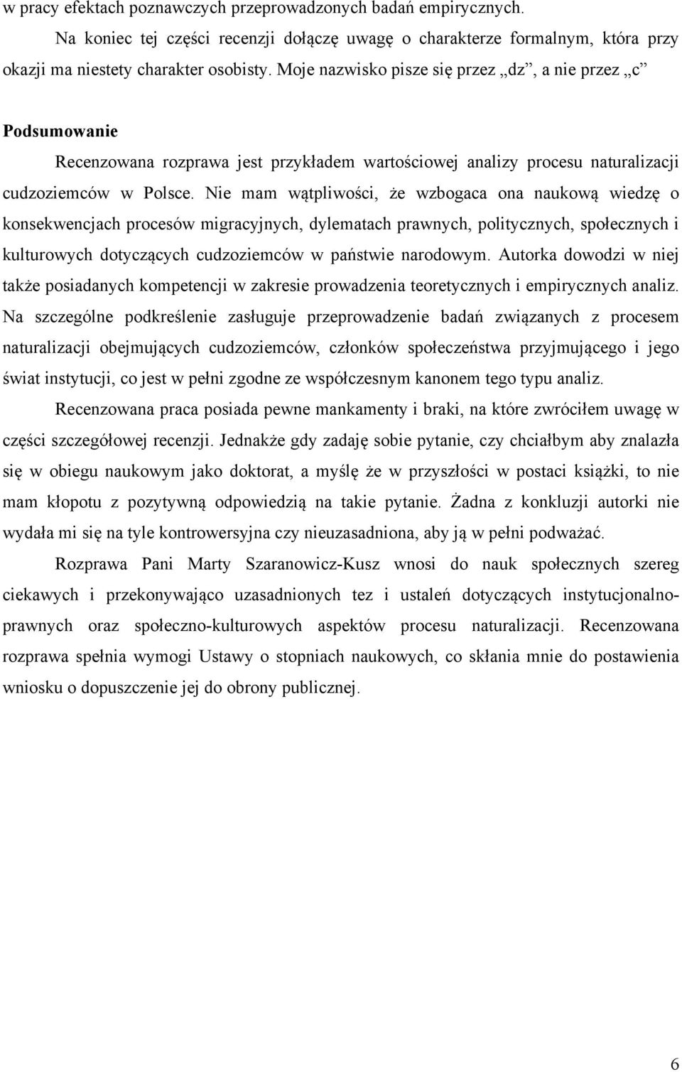 Nie mam wątpliwości, że wzbogaca ona naukową wiedzę o konsekwencjach procesów migracyjnych, dylematach prawnych, politycznych, społecznych i kulturowych dotyczących cudzoziemców w państwie narodowym.