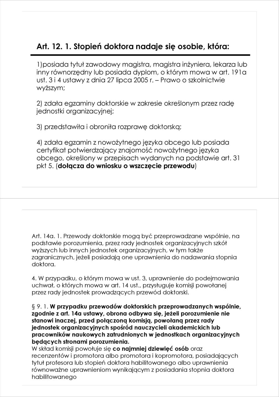 Prawo o szkolnictwie wyŝszym; 2) zdała egzaminy doktorskie w zakresie określonym przez radę jednostki organizacyjnej; 3) przedstawiła i obroniła rozprawę doktorską; 4) zdała egzamin z nowoŝytnego