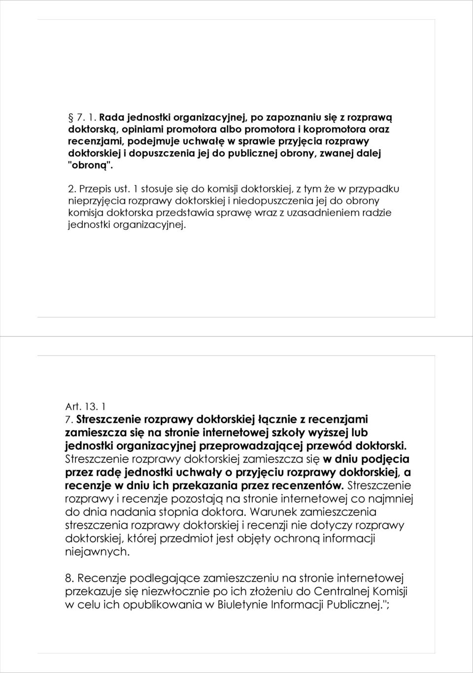 1 stosuje się do komisji doktorskiej, z tym Ŝe w przypadku nieprzyjęcia rozprawy doktorskiej i niedopuszczenia jej do obrony komisja doktorska przedstawia sprawę wraz z uzasadnieniem radzie jednostki