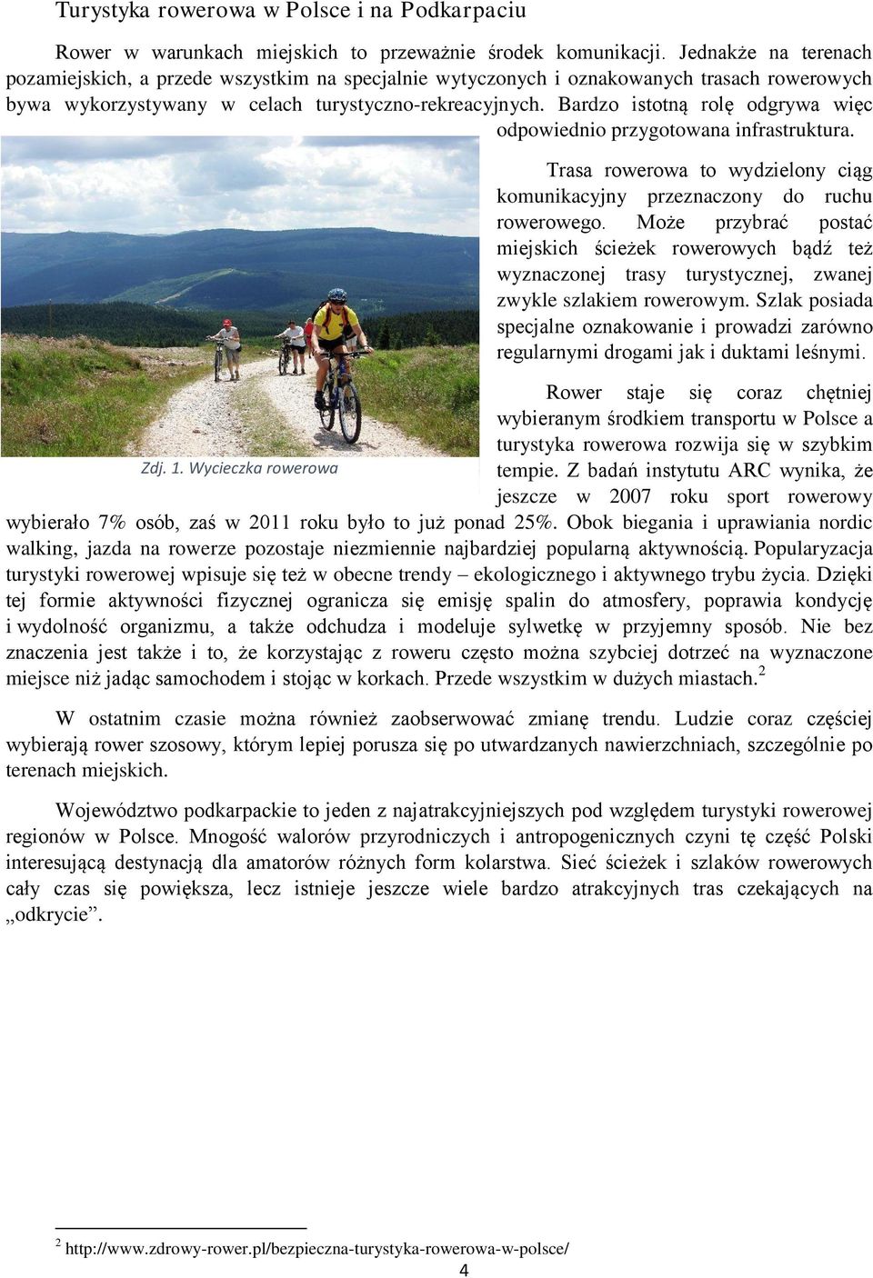 Bardzo istotną rolę odgrywa więc odpowiednio przygotowana infrastruktura. Trasa rowerowa to wydzielony ciąg komunikacyjny przeznaczony do ruchu rowerowego.