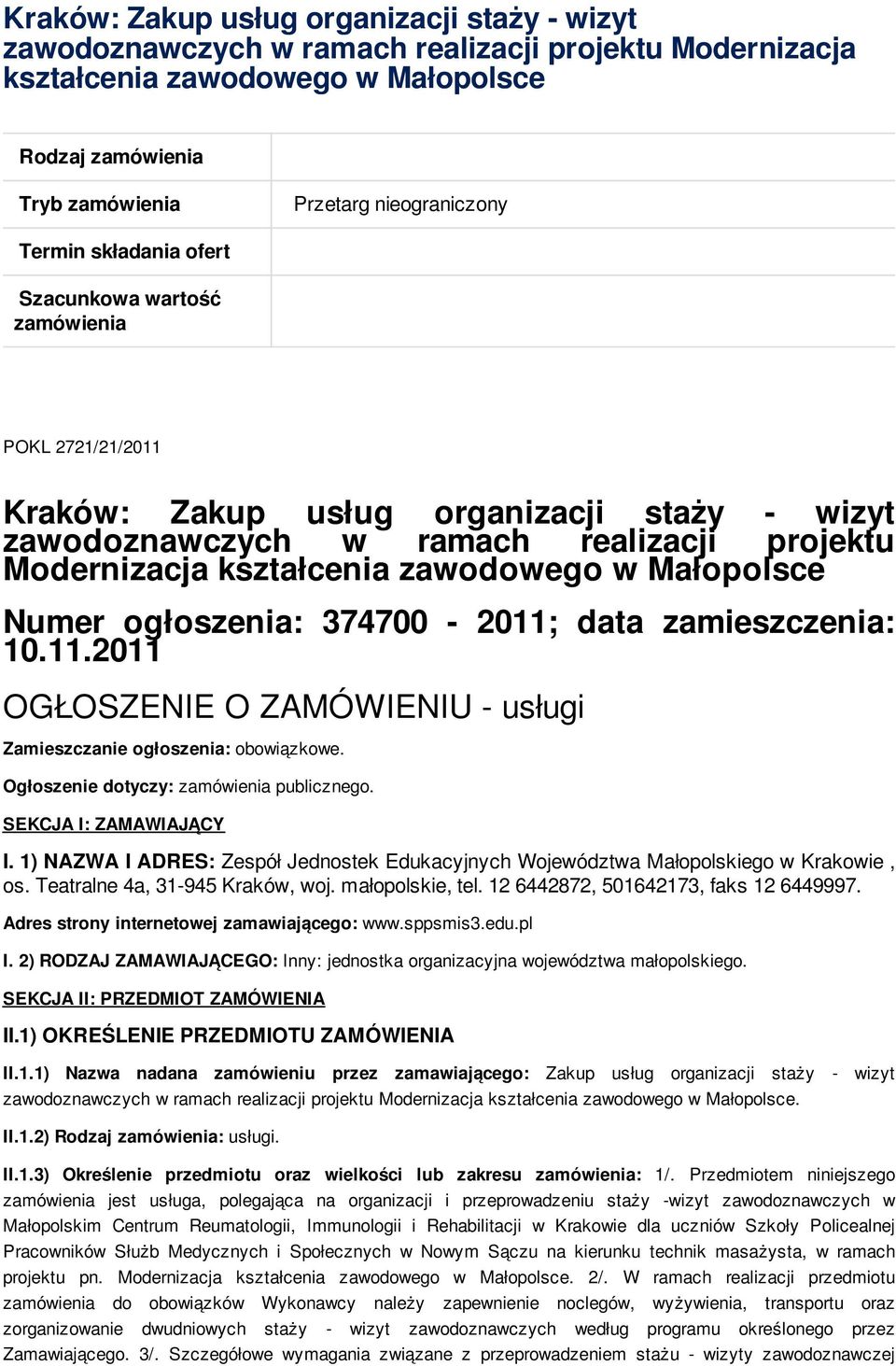 Małopolsce Numer ogłoszenia: 374700-2011; data zamieszczenia: 10.11.2011 OGŁOSZENIE O ZAMÓWIENIU - usługi Zamieszczanie ogłoszenia: obowiązkowe. Ogłoszenie dotyczy: zamówienia publicznego.