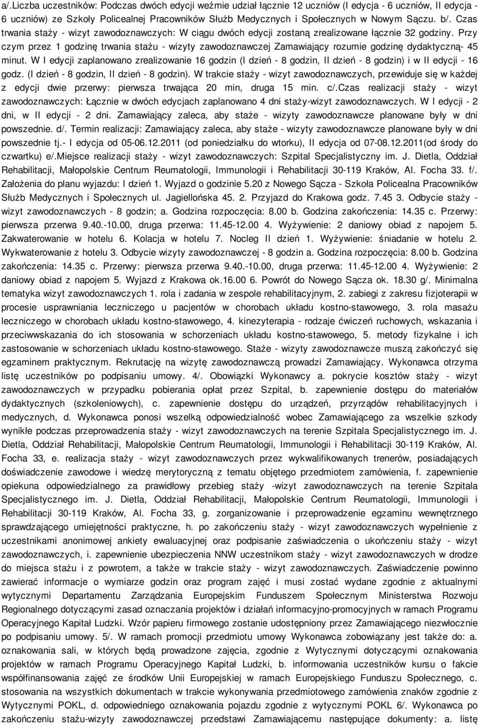 Przy czym przez 1 godzinę trwania stażu - wizyty zawodoznawczej Zamawiający rozumie godzinę dydaktyczną- 45 minut.