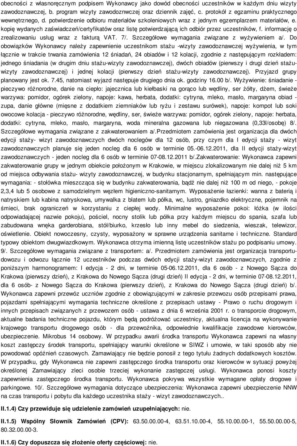 kopię wydanych zaświadczeń/certyfikatów oraz listę potwierdzającą ich odbiór przez uczestników, f. informację o zrealizowaniu usług wraz z fakturą VAT. 7/.