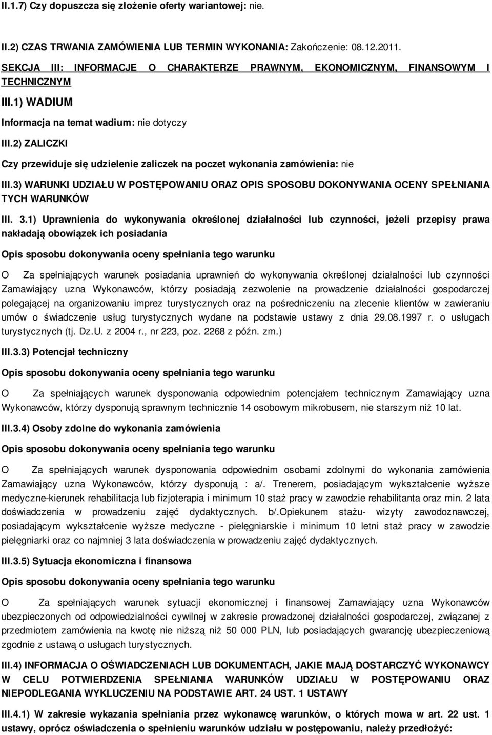 2) ZALICZKI Czy przewiduje się udzielenie zaliczek na poczet wykonania zamówienia: nie III.3) WARUNKI UDZIAŁU W POSTĘPOWANIU ORAZ OPIS SPOSOBU DOKONYWANIA OCENY SPEŁNIANIA TYCH WARUNKÓW III. 3.