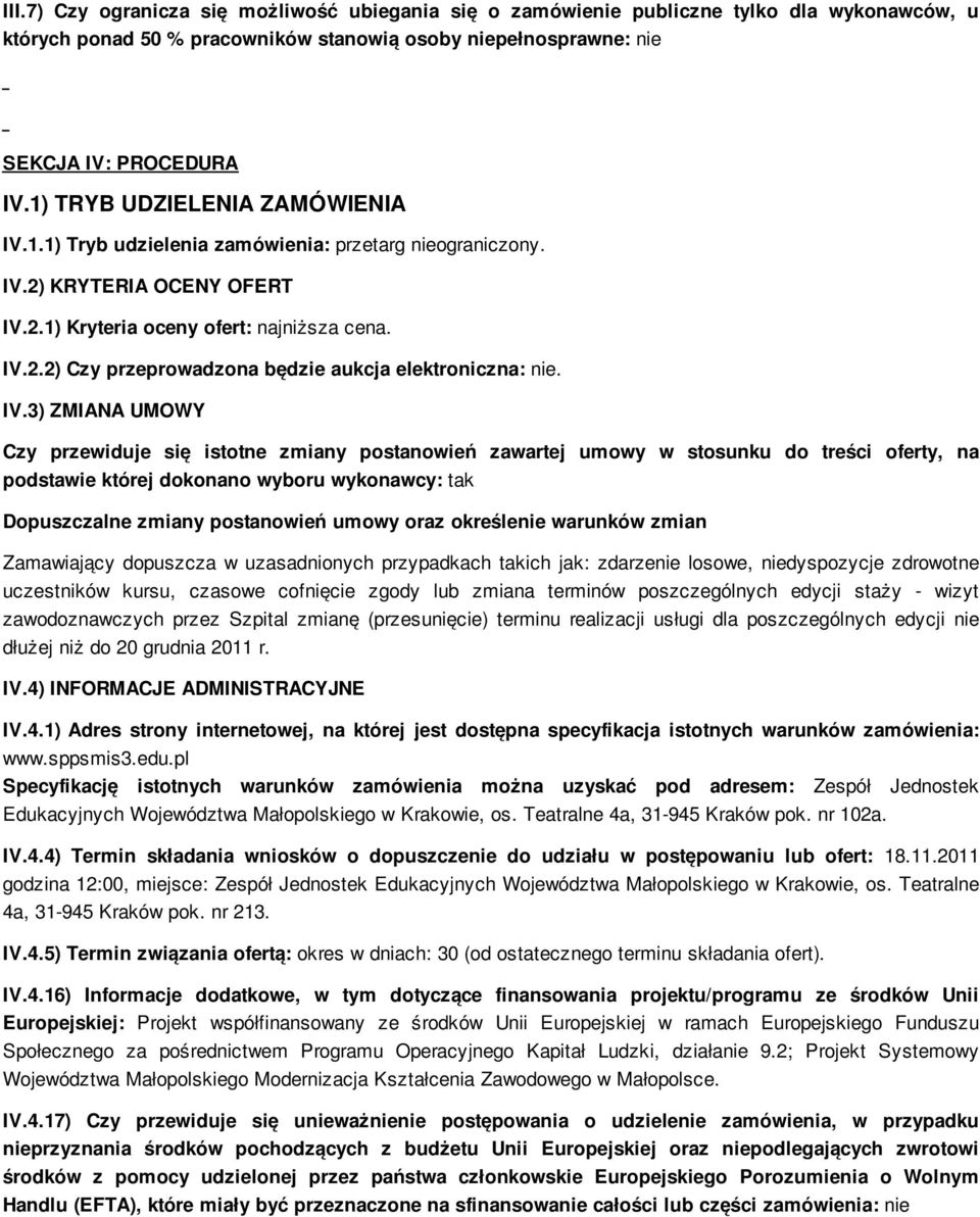 IV.3) ZMIANA UMOWY Czy przewiduje się istotne zmiany postanowień zawartej umowy w stosunku do treści oferty, na podstawie której dokonano wyboru wykonawcy: tak Dopuszczalne zmiany postanowień umowy