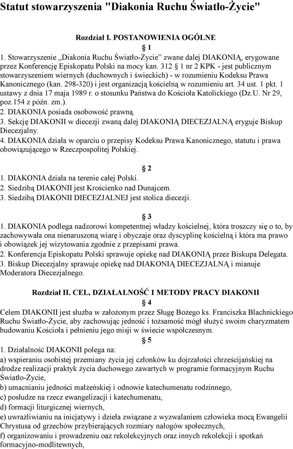 312 1 nr 2 KPK - jest publicznym stowarzyszeniem wiernych (duchownych i świeckich) - w rozumieniu Kodeksu Prawa Kanonicznego (kan. 298-320) i jest organizacją kościelną w rozumieniu art. 34 ust.