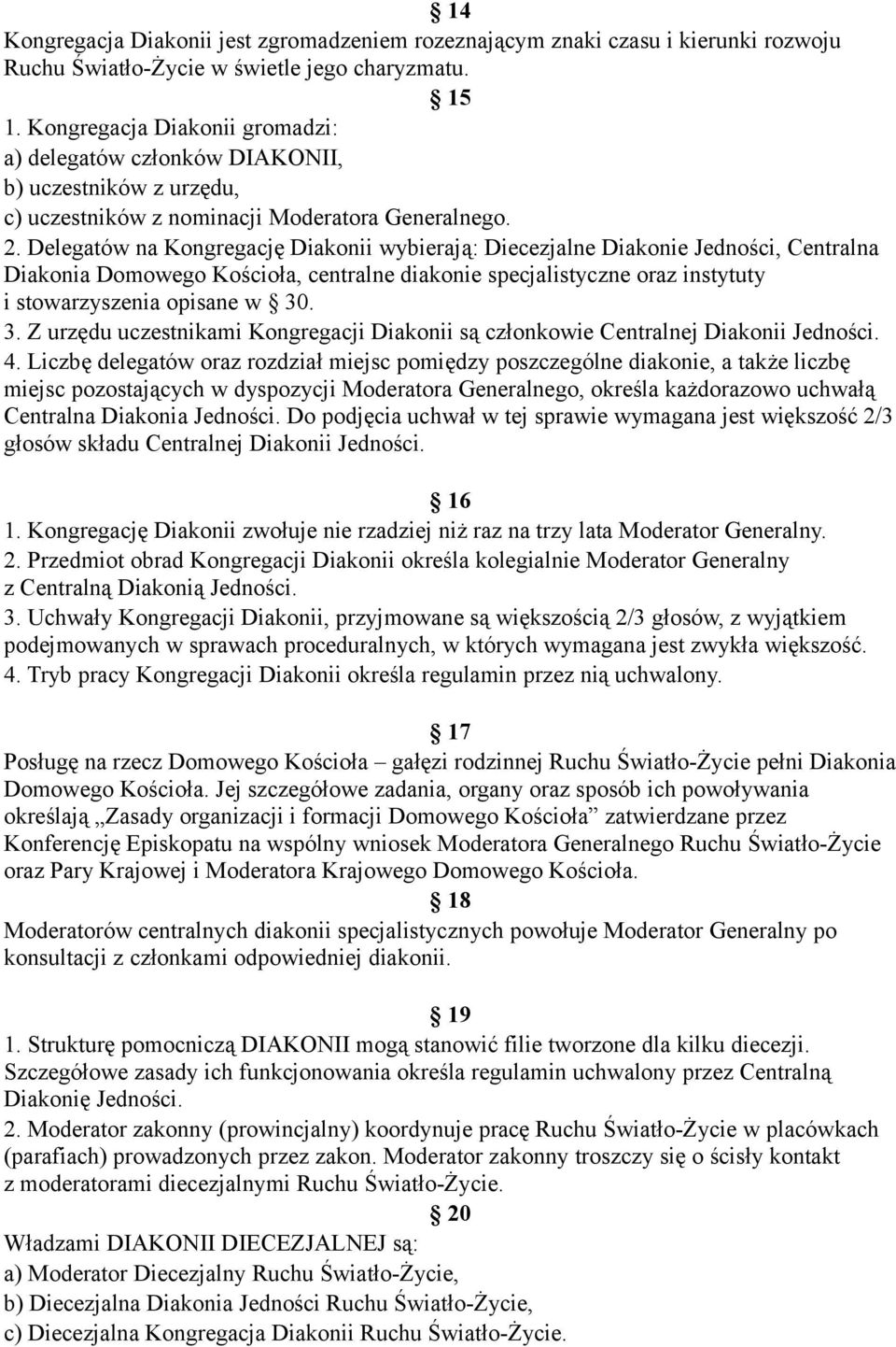 Delegatów na Kongregację Diakonii wybierają: Diecezjalne Diakonie Jedności, Centralna Diakonia Domowego Kościoła, centralne diakonie specjalistyczne oraz instytuty i stowarzyszenia opisane w 30