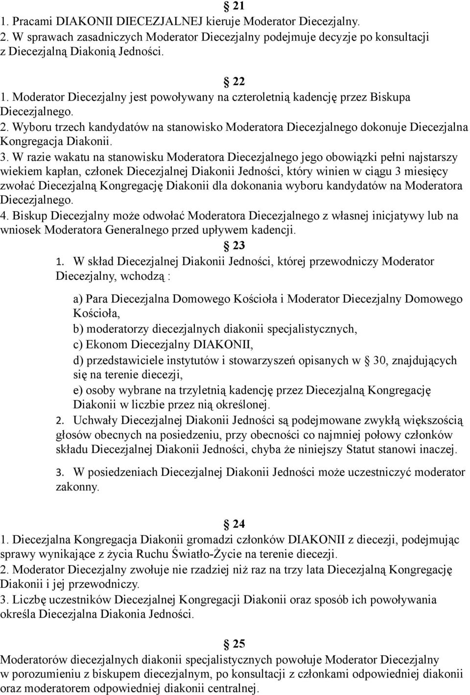 Wyboru trzech kandydatów na stanowisko Moderatora Diecezjalnego dokonuje Diecezjalna Kongregacja Diakonii. 3.