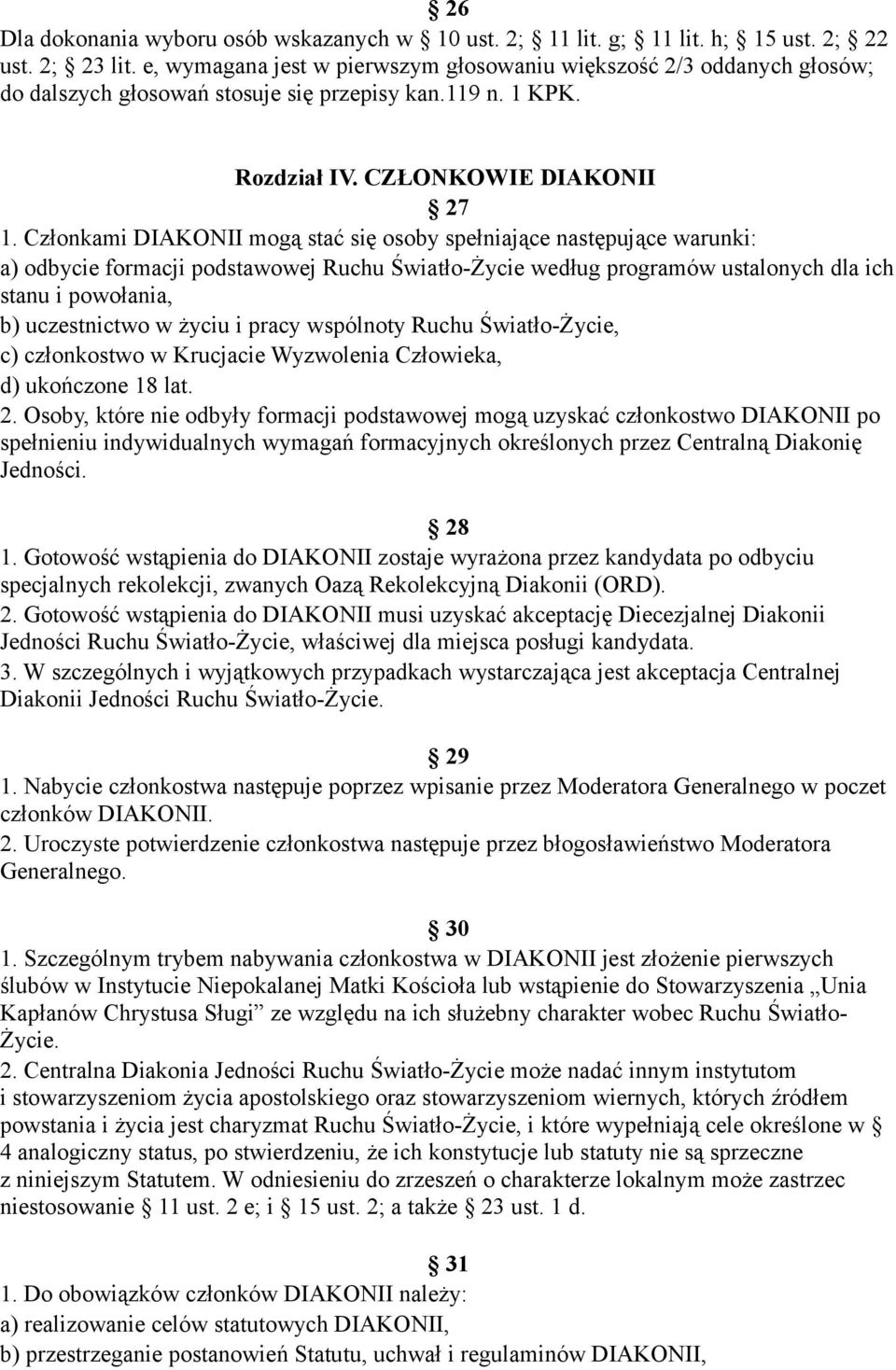 Członkami DIAKONII mogą stać się osoby spełniające następujące warunki: a) odbycie formacji podstawowej Ruchu Światło-Życie według programów ustalonych dla ich stanu i powołania, b) uczestnictwo w