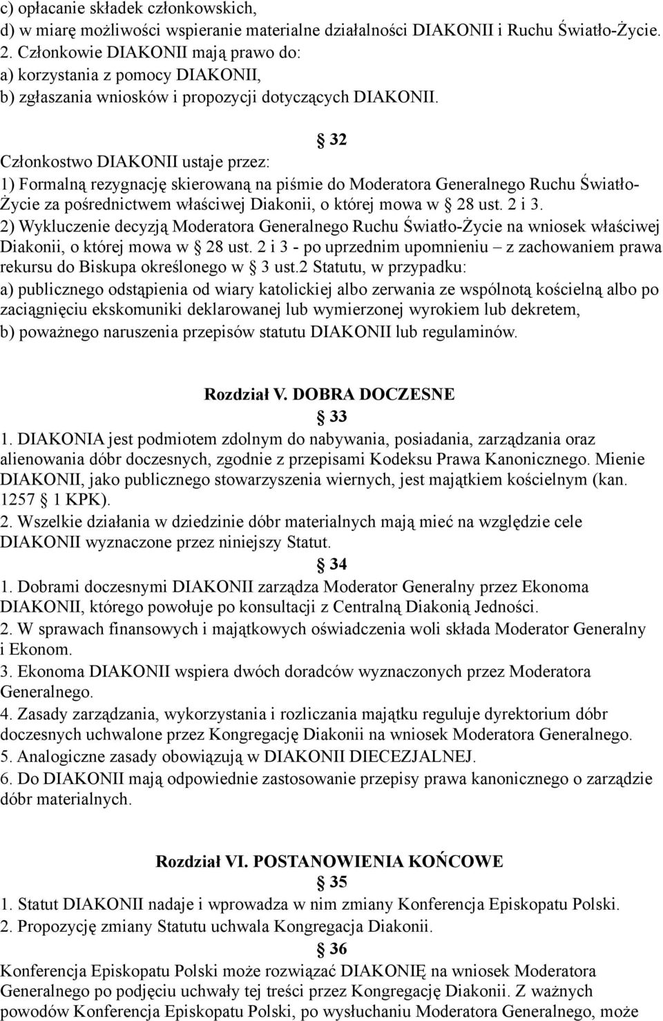 32 Członkostwo DIAKONII ustaje przez: 1) Formalną rezygnację skierowaną na piśmie do Moderatora Generalnego Ruchu Światło- Życie za pośrednictwem właściwej Diakonii, o której mowa w 28 ust. 2 i 3.