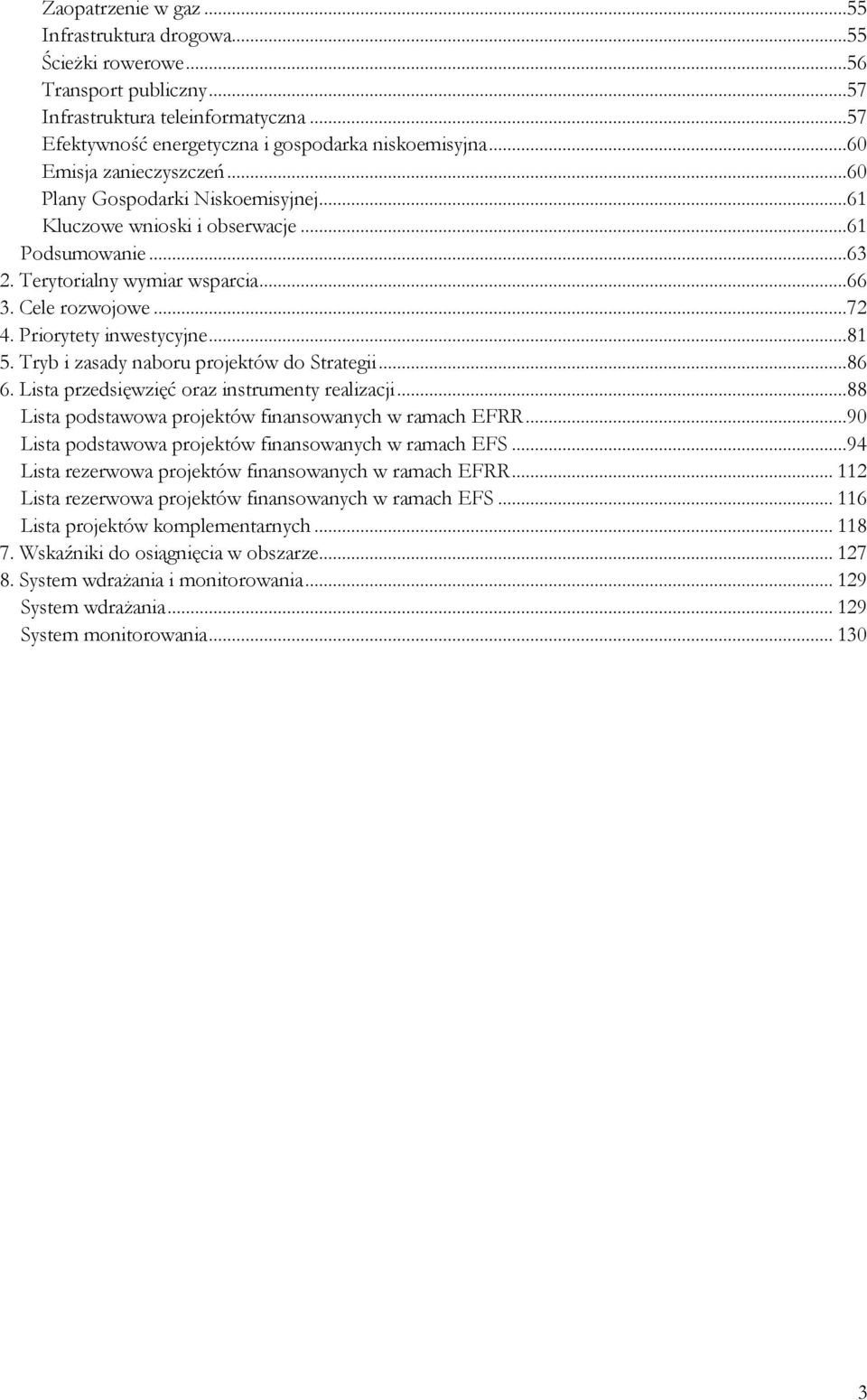 Priorytety inwestycyjne...81 5. Tryb i zasady naboru projektów do Strategii...86 6. Lista przedsięwzięć oraz instrumenty realizacji...88 Lista podstawowa projektów finansowanych w ramach EFRR.