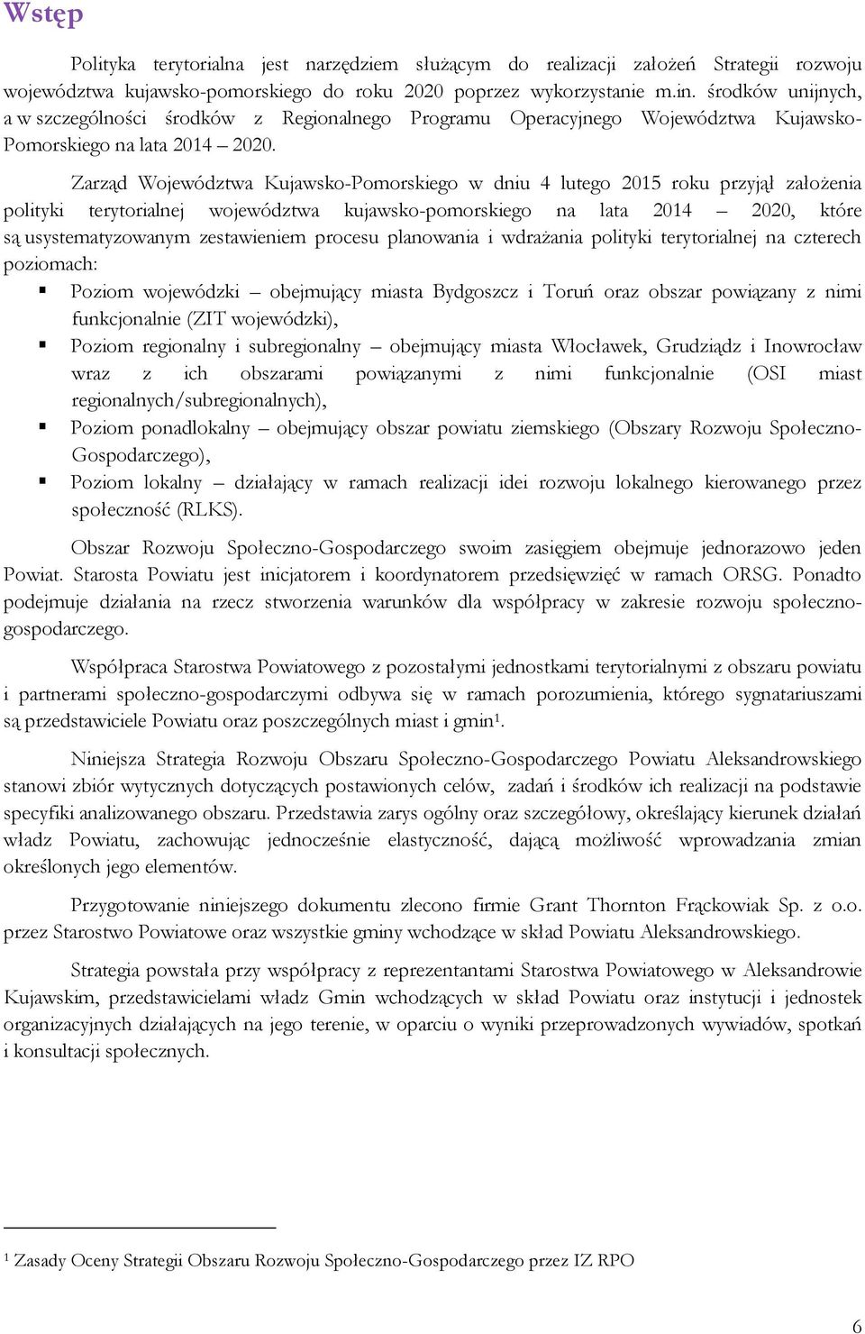 Zarząd Województwa Kujawsko-Pomorskiego w dniu 4 lutego 2015 roku przyjął założenia polityki terytorialnej województwa kujawsko-pomorskiego na lata 2014 2020, które są usystematyzowanym zestawieniem