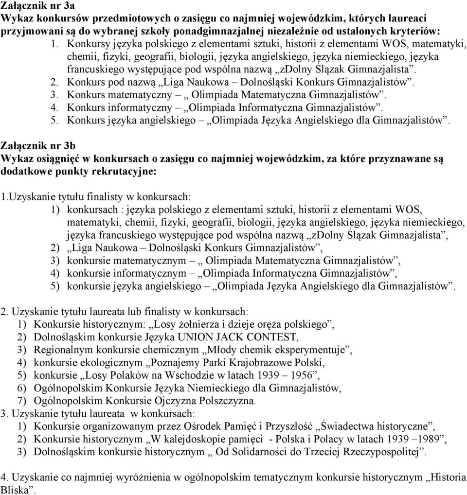 pod wspólna nazwą zdolny Ślązak Gimnazjalista. 2. Konkurs pod nazwą Liga Naukowa Dolnośląski Konkurs Gimnazjalistów. 3. Konkurs matematyczny Olimpiada Matematyczna Gimnazjalistów. 4.