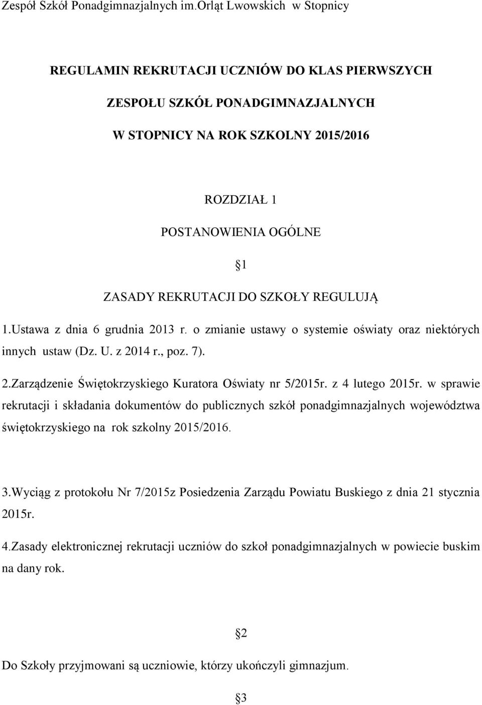 SZKOŁY REGULUJĄ 1.Ustawa z dnia 6 grudnia 2013 r. o zmianie ustawy o systemie oświaty oraz niektórych innych ustaw (Dz. U. z 2014 r., poz. 7). 2.Zarządzenie Świętokrzyskiego Kuratora Oświaty nr 5/2015r.