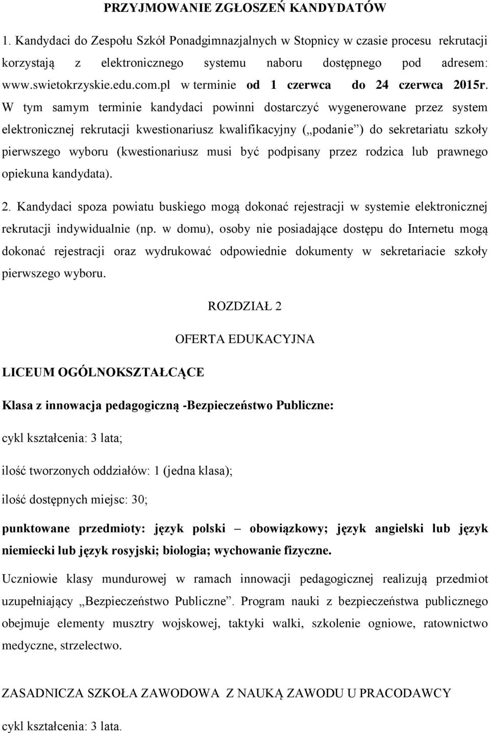 W tym samym terminie kandydaci powinni dostarczyć wygenerowane przez system elektronicznej rekrutacji kwestionariusz kwalifikacyjny ( podanie ) do sekretariatu szkoły pierwszego wyboru