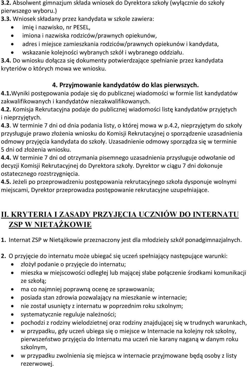 Do wniosku dołącza się dokumenty potwierdzające spełnianie przez kandydata kryteriów o których mowa we wniosku. 4. Przyjmowanie kandydatów do klas pierwszych. 4.1.